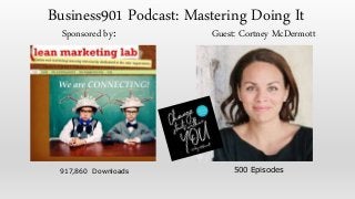 500 Episodes
Sponsored by: Guest: Cortney McDermott
Business901 Podcast: Mastering Doing It
917,860 Downloads
 
