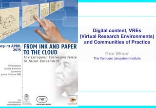Digital content, VREs
(Virtual Research Environments)
and Communities of Practice
Dov Winer
MAKASH – Advancing ICT Applications in
Education, Culture and Science
 