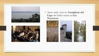• Après-midi, visite de Castiglione del
Lago et Atelier nature au Lac
Trasimeno
 