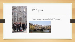 4ème jour
• Notre retour avec une halte à Florence!
 