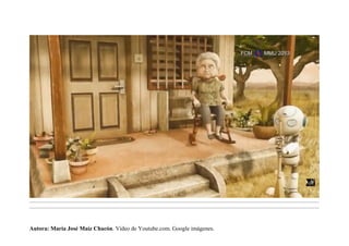 .........................................................................................................................................................................................................................................
.........................................................................................................................................................................................................................................
Autora: María José Maíz Chacón. Vídeo de Youtube.com. Google imágenes.
 