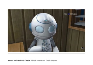 .........................................................................................................................................................................................................................................
.........................................................................................................................................................................................................................................
Autora: María José Maíz Chacón. Vídeo de Youtube.com. Google imágenes.
 
