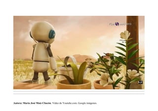 .........................................................................................................................................................................................................................................
.........................................................................................................................................................................................................................................
Autora: María José Maíz Chacón. Vídeo de Youtube.com. Google imágenes.
 