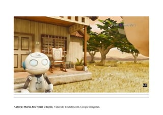 .........................................................................................................................................................................................................................................
.........................................................................................................................................................................................................................................
Autora: María José Maíz Chacón. Vídeo de Youtube.com. Google imágenes.
 