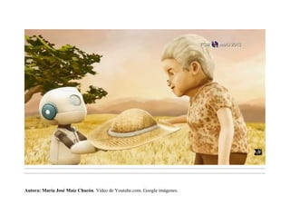 .........................................................................................................................................................................................................................................
.........................................................................................................................................................................................................................................
Autora: María José Maíz Chacón. Vídeo de Youtube.com. Google imágenes.
 
