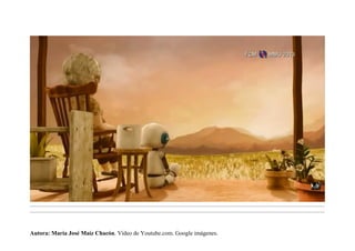 .........................................................................................................................................................................................................................................
.........................................................................................................................................................................................................................................
Autora: María José Maíz Chacón. Vídeo de Youtube.com. Google imágenes.
 