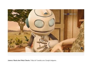 .........................................................................................................................................................................................................................................
.........................................................................................................................................................................................................................................
Autora: María José Maíz Chacón. Vídeo de Youtube.com. Google imágenes.
 
