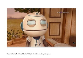 .........................................................................................................................................................................................................................................
.........................................................................................................................................................................................................................................
Autora: María José Maíz Chacón. Vídeo de Youtube.com. Google imágenes.
 
