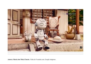 .........................................................................................................................................................................................................................................
.........................................................................................................................................................................................................................................
Autora: María José Maíz Chacón. Vídeo de Youtube.com. Google imágenes.
 