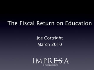 The Fiscal Return on Education Joe Cortright March 2010 