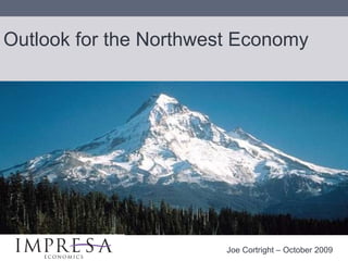 Outlook for the Northwest Economy  Joe Cortright – October 2009 