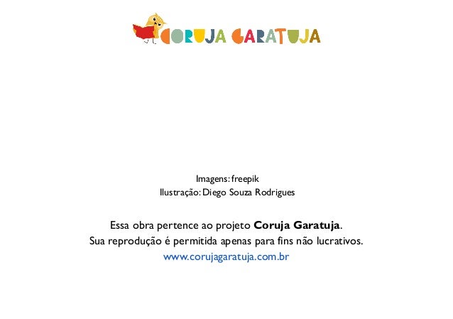 Imagens: freepik
Ilustração: Diego Souza Rodrigues
Essa obra pertence ao projeto Coruja Garatuja.
Sua reprodução é permitida apenas para fins não lucrativos.
www.corujagaratuja.com.br
 