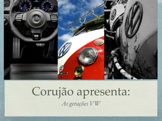 Corujão apresenta:
     As gerações VW
 