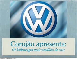 Corujão apresenta:
                          Os Volkswagen mais vendidos de 2011

quinta-feira, 15 de dezembro de 2011
 