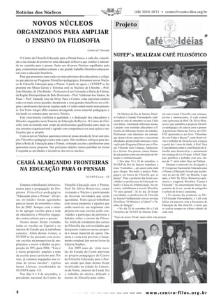 Notícias dos Núcleos                                                                               (48) 3224-5671 • centro@centro-filos.org.br


             NOVOS NÚCLEOS                                                        Projeto
ORGANIZADOS PARA AMPLIAR
  O ENSINO DA FILOSOFIA                                                                                                                                            *
                                                          Centro de Filosofia
                                                                                NUFEP’s REALIZAM CAFÉ FILOSÓFICO
    O Centro de Filosofia Educação para o Pensar busca, a cada dia, consoli-
dar a sua missão de promover uma educação reflexiva que conduz o educan-
do no caminho para o pensar. Junto aos diversos Núcleos espalhados pelo
país, construímos sonhos comuns e um grande trabalho filosófico-educacio-
nal com a educação brasileira.
    Para que possamos estar cada vez mais próximos dos educadores e colégi-
os que aderem ao Programa Filosófico-pedagógico, formamos novos Núcle-
os de Filosofia Educação para o Pensar. A partir de agora o CENFEP se faz
presente em Minas Gerais e Teresina com os Núcleos de Uberaba – Prof.
João Mendes; de Uberlânida – Professores Luís Fernando e Maria de Fátima;
da Região Metropolitana de Belo Horizonte – Prof. Valdemar dos Santos; do
Piauí – Prof. Eduardo José da Silva. Para o Centro, estas parcerias tendem
cada vez mais serem grandes, duradouras e com grandes benefícios aos colé-
gios e professores das novas regiões onde o Centro estará muito mais presen-
te. Em Porto Alegre (RS) estamos divulgando nosso material pedagógico e
iniciando os contatos para um novo Núcleo.                                          Os Núcleos do Rio de Janeiro, Distri-    ral com o tema: Filosofia com crianças,
    Este crescimento confirma a qualidade e a dedicação dos educadores e        to Federal e Grande Florianópolis reali-     jovens e adolescentes. O café contou
filósofos engajados neste Sistema de Educação Reflexiva. O Centro de Filo-      zaram no mês de setembro os seus Cafés       com a presença do Prof. Dr. Silvio Won-
sofia vem investindo num corpo de profissionais qualificados para atuar na      com Idéias. Abordando diferentes temas,      sovicz que trabalhou a proposta filosófi-
sua estrutura organizacional e agindo com competência em suas ações e rea-      o projeto vem reunindo educadores e fi-      co-pedagógica do educar para o pensar.
                                                                                lósofos de diferentes frentes de trabalho.   A professora Maria das Neves, do CEN-
lizações que se propõe.
                                                                                Professores com interesses em comum,         FEP, apresentou o seu livro “Filosofan-
    Com os novos Núcleos queremos renovar nossa missão de levar este pro-       que desenvolvem parcerias e encontram        do com Fadas e Bruxas”, onde desenvol-
jeto Filosófico-pedagógico para todo o país. Não medimos esforços para am-      afinidades, promovendo interesse e moti-     veu o trabalho de filosofia com crianças
pliar a Rede de Educação para o Pensar, visitando escolas e professores para    vação pelo Programa Educar para o Pen-       a partir dos 3 anos de idade. A Prof. Vera
apresentar nossa proposta. Nas próximas edições vamos partilhar no Jornal       sar: Filosofia com Crianças, Adolescen-      Costa debateu sobre a contribuição da fi-
Corujinha as atividades e iniciativas dos novos núcleos.                        tes e Jovens. Aos poucos, vamos firman-      losofia para desenvolver o pensamento
                                                                                do este projeto como um momento de for-      em crianças de 6 a 10 anos. A Prof. Nad-
                                                                                mação e confraternização.                    jane partilhou o trabalho com seus alu-
CEARÁ ALARGANDO FRONTEIRAS                                                          • Nos dias 19 e 20 de setembro, o
                                                                                NUFEP do Rio de Janeiro trabalhou o
                                                                                                                             nos de 7ª. série sobre Ética na Política.
                                                                                                                                 Durante o intervalo foi divulgado o
 NA EDUCAÇÃO PARA O PENSAR                                                      tema “Caminhos ....pra quem sabe onde
                                                                                quer chegar: Revendo a prática Peda-
                                                                                                                             4º. Congresso Nacional de Educação para
                                                                                                                             o Pensar e Educação Sexual que aconte-
                                                                                gógica em busca da Filosofia que se          cerá no ano de 2007 em Brasília. Logo
                                                        NUFEP/Ceará - CE        deseja”. Para o primeiro dia foram con-      após, o Porf. Dr. Sílvio Wonsovicz apre-
                                                                                vidados os professores da Educação In-       sentou o songbook filosófico “Cantar é
   Estamos trabalhando intensiva-      Filosofia Educação para o Pensar,        fantil e Classe de Alfabetização. No en-     Filosofar”. No encerramento houve lan-
mente para a propagação do Pro-        Prof. Dr. Sílvio Wonsovicz, estará       contro, trabalharam a novela filosófica      çamento de livros, sessão de autógrafos
grama Filosófico-pedagógico            visitando o Núcleo e participando        “O meu quintal”. Já no dia 20 foram          e sorteio de livros e camisetas.
“Educação para o Pensar”. Diver-       de diversas atividades que serão         convidados os professores de Filosofia           • No mesmo dia aconteceu no NU-
                                                                                no Ensino Fundamental com as novelas         FEP/Grande Florianópolis, o Café com
sas atividades foram agendadas         agendadas. Todos que já trabalham
                                                                                filosóficas “O Menino e a Caboré” e “Ir-     Idéias em parceria com a Secretaria de
para os meses de setembro e outu-      com nossa proposta e aqueles que
                                                                                mãos de Sangue”.                             Educação de São José/SC, evento que
bro de 2005. Sempre com o intui-       estão sensíveis em implantar este            • No dia 24 de setembro foi o Café       se realiza sempre no último sábado de
to de agregar escolas para a rede      projeto em suas escolas serão con-       Filosófico do NUFEP do Distrito Fede-        cada mês.
de educadores e filósofos engaja-      vidados a participar de palestras e
dos numa cultura para o pensar.        debates sobre o ensino da Filoso-        *Veja em nosso Portal mais sobre este projeto
   Nestes meses foram visitadas        fia. Além de estudantes dos cursos
todas as escolas na Capital e no       de Filosofia das universidades que
interior do Estado que já trabalham    desejarem conhecer nossa propos-
conosco. Além destas visitas, o        ta e nosso material de apoio. Du-
NUFEP se fez presente com as no-       rante a visita está previsto o lança-
vas escolas na perspectiva de am-      mento estadual dos novos livros da
pliarmos o nosso trabalho na pro-      Editora Sophos.
porção de 50% para 2006. “Este é           Em 2005 mais de vinte esco-
o nosso propósito: ampliar a rede      las do Estado do Ceará aderiram
de escolas para o próximo ano. Por     ao projeto pedagógico do Centro
isso, já estamos engajados nas vi-     de Filosofia Educação para o Pen-
sitas de novas escolas”, explica       sar, sendo que duas destas ficam
Jaime Alencar, coordenador do          localizadas na cidade de Limoei-
NUFEP/Ceará - CE.                      ro do Norte, interior do Ceará. Eis
   Nos dias 8 e 9 de novembro, o       o trabalho do núcleo, difundir o
presidente nacional do Centro de       ensino da filosofia para todos.



4
 
