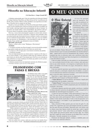 Filosofia na Educação Infantil                                                                         (48) 3224-5671 • centro@centro-filos.org.br



    Filosofia na Educação Infantil
                                        Col. Dom Bosco - Campo Grande/MS*
                                                                                            O MEU QUINTAL
    A dinâmica apresentada aqui é fruto da experiência da Educação Infantil                                                          O livro foi pensado
no Colégio Salesiano Dom Bosco do Mato Grosso do Sul. As professoras do                                                           para ser interativo. Por
Pré III, Airlis, Genaine, Mônica e Stela, partilham a sua experiência em traba-                                                   isso cabe ao professor in-
lhar a Filosofia com as crianças de sua classe.                                                                                   centivar os seus alunos a
    Quando se inicia um trabalho com Filosofia na Educação Infantil, propõe-
                                                                                                                                  desenharem, pintarem,
se que a escola contribua para o desenvolvimento de uma nova sociedade, um
                                                                                                                                  construírem juntos e cada
novo mundo, onde haja respeito pela personalidade de cada ser humano. Se
quisermos um mundo melhor e mais compartilhado, não podemos então pri-                                                            um, o seu livro. Queremos
var nossos alunos do aprender a pensar, aprender a refletir e a questionar.                                                       que cada aluno construa o
    Para isso, a nossa maior preocupação é garantir, na sala de aula, momen-                                                      “seu” quintal.
tos reservados para conversas, discussões e reflexões mais profundas sobre                                                           Também não temos a
os acontecimentos que fazem parte do nosso cotidiano e muitas vezes passam                                                        pretensão de estar abordan-
por nós totalmente desapercebidos. Pensamos então, que com esse trabalho                                                          do todos os assuntos que
haja um processo no entendimento e uma descoberta na ação de cada ser                                                             podem ser trabalhados com
pensante. Nesse sentido é que planejamos nossas atividades.                                                                       os alunos. Temos aqui um
    DINÂMICA DA FLOR                                                                                                              caminho. Outros poderão e
    Objetivo: refletir sobre o tema “Mudanças e Movimentos”                                                                       deverão ser trilhados pelos
    Atividade:
                                                                                                                                  professores e seus alunos.
    1 - Os alunos recortam suas flores de papel e escrevem nas pétalas atitudes
                                                                                                                                     A preocupação foi pen-
e o que podem mudar para uma boa convivência em sala de aula.
                                                                                          sar em atividades (Vamos Brincar?) e em momentos de reflexão
    2 - Coloca-se a flor na água para o movimento de abertura das pétalas.
    3 - Reflexão em grupo.                                                                (Vamos Pensar?) que tivessem possibilidades de interdisciplinari-
    Nesta atividade propusemos aos alunos pensar e registrar na flor algo so-             dade – alguns bem ao nível do entendimento das crianças, outras
bre as nossas atitudes e o que podemos mudar para que tenhamos uma boa                    exigindo que elas se esforcem, junto com o professor, para ente-
convivência em sala de aula. O movimento que a flor fez ao ser colocada na                der. Pensamos assim para que haja um progresso no entendimento
água simbolizou as nossas mudanças de atitudes que podem ocorrer, promo-                  e uma descoberta na ação.
vendo harmonia no ambiente.                                                                  Cada atividade realizada em sala poderá ter seu planejamen-
    A dinâmica proporcionou um importante momento de reflexão no grupo.                   to e sua avaliação desenvolvidos com os alunos, para que pen-
    *Atividade realizada a partir do livro O Meu Quintal.                                 sem no que estão fazendo e investiguem as implicações das ati-
                                                                                          tudes e atividades envolvidas nos jogos, brincadeiras e discus-
             FILOSOFANDO COM                                                              sões realizadas.

              FADAS E BRUXAS
                                                                                             Com este material queremos que professores abram espaço na
                                                                                          sala de aula para a construção conjunta das atividades e, se possí-
                                                                                          vel, da confecção dos materiais necessários, reservando momentos
                                            “Ser filósofo é amar o saber e viver, desde
                                                                                          para a conversa sobre o processo ocorrido.
                                        a mais tenra idade em busca da verdade”.
                                            Era uma vez uma linda fada chamada               Sugerimos a seguir alguns passos na organização de uma aula
                                        Cuidado, uma boa bruxa chamada Portugal,          de Filosofia com Crianças na Educação Infantil:
                                        uma simpática professora chamada Neves e             • Vamos Brincar? O convite desloca, movimenta e impele para
                                        16 crianças do jardim I (...). Todos adoram       a organização das atividades e materiais.
                                        embalar fantasias, ao mesmo tempo em que             • Vamos Pensar? Cada professor através de um relaxamento ou
                                        ensinam e aprendem um monte de coisas, de         uma música escolherá a melhor preparação para este momento de
                                        um jeito tão disfarçado que as crianças aca-
                                        bam ficando sabidas quase sem se dar conta        avaliação e discussão.
                                        do que vão aprendendo. Pó Mágico? Poção              Colocamos algumas questões para ajudar o professor e também
                                        Mágica? Não, Filosofia.                           os alunos durante o processo de aprendizagem e construção da Co-
                                            Filosofando com Fadas e Bruxas com            munidade de Aprendizagem Investigativa – CAI:
                                        crianças a partir dos 3 anos:                        • Como foi nossa atividade? Todos participarem? O que fize-
                                            – “Trata-se de um texto que incentiva o       ram? Por que não houve participação de alguém? O que temos
                                        professor da Educação Infantil a trabalhar
                                                                                          que fazer para todos participarem? Quais os problemas encon-
                                        com prazer sugerindo-lhe ações, motivos,
                                        expectativas e resultados. A luta entre o bem     trados? Como foram resolvidos? Como evitar da proxima vez?
                                        e o mal presente em cada ser humano e na          Será bom repetir a atividade? O que aprendemos? Que outras
realidade é incorporada à história nas pessoas da fada e da bruxa. Pensar sobre os        idéias tivemos?...
feitos da bruxa proporcionou reflexão sobre a postura pessoal de cada um. Isso é             Toda a história O Meu quintal, gira em torno do galo Fi e da
fazer Filosofia aplicada. Há aqui um forte apelo em vencer o mal pelo bem e uma           coruja Filó, sugerimos que esses personagens possam ser utiliza-
visão triunfalista pois a bruxa se torna boa.” (Profª. Drª Gersolina A. de A. Lamy)
                                                                                          dos nas mais diversas atividades. Queremos que você utilize com
    – “Minha expectativa é apresentar aos professores de criança pequena uma
proposta que busque na Filosofia, no lúdico, nas brincadeiras, uma forma de               os alunos essas duas figuras tendo em mente que o galo é aquele
trabalhar com prazer o Cuidar e o Educar na Educação Infantil, sem a pretensão            que procura “prever” como serão feitas as atividades. Portanto,
de oferecer uma receita ou dar um direcionamento pedagógico. Entendemos que               como aquele que procura pensar antes de fazer algo. Já o aluno
não se ensina Filosofia, mas, nos diferentes espaços educativos formais ou in-            que fará o papel da coruja irá pensar na atividade feita e suas im-
formais, deve o educador como mediador criar condições para o filosofar e as-             plicações, fazendo perguntas de avaliação.
sim alcançar o objetivo de filosofar na e com a infância” (Profª. Maria das Ne-
                                                                                             Professor da Educação Infantil, conheça e trabalhe junto aos
ves Linhares Prujansky)
    Entre em contato com a autora e saiba mais como fazer este trabalho filosó-           seus alunos esse material reflexivo.
fico com seus alunos e escola – filosofandocomfadasebruxas@yahoo.com.br


8
 