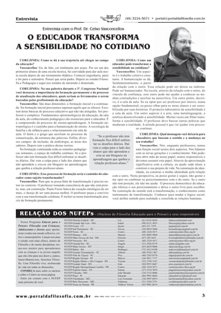 Entrevista                                                                                                       (48) 3224-5671 • portal@portaldafilosofia.com.br


                       Entrevista com o Prof. Dr. Celso Vasconcellos

   O EDUCADOR TRANSFORMA
A SENSIBILIDADE NO COTIDIANO
    CORUJINHA: Como se dá a sua trajetória até chegar no campo                                       CORUJINHA: Como um
da educação?                                                                                      educador pode transformar a
    Vasconcellos: Eu, de fato, caí totalmente por acaso. Por ser um dos                           sensibilidade no cotidiano?
primeiros alunos de uma escola técnica, fui convidado para dar aula nes-                             Vasconcellos: Um aspec-
ta escola depois de um treinamento didático. Comecei engenharia, parei                            to é o trabalho coletivo cons-
e fui para o seminário. Pensei que seria padre. Depois eu estudei Filoso-                         tante. A humanização se dá,
fia e Pedagogia e segui nos estudos de mestrado e doutorado.                                      fundamentalmente, a partir
                                                                                                  da relação com o outro. Essa relação pode ser direta ou indireta.
   CORUJINHA: Na sua palestra durante o 3º. Congresso Nacional
                                                                                                  Pode ser humanizador. Na escola, através da relação com o outro, do
você destacou a importância da formação permanente e do processo
                                                                                                  vínculo de confiança, este outro pode me ajudar a conhecer as mi-
de atualização dos educadores, quais seriam as ferramentas a serem
                                                                                                  nhas contradições e auxiliar na autocrítica. Um outro ponto, decisi-
buscadas pelos profissionais da educação?
                                                                                                  vo, é a sala de aula. Se eu optar por ser professor por inteiro, numa
   Vasconcellos: São duas dimensões: a formação inicial e a continua-
                                                                                                  opção fundamental, eu posso olhar para os meus alunos e ser sensi-
da. Na formação inicial precisamos repensar aquilo que se oferece. Exis-
                                                                                                  bilizado por suas histórias. O primeiro laboratório da sensibilidade é
tem áreas básicas do processo educativo que não são atingidas. Ser pro-
                                                                                                  a sala de aula. Um outro aspecto é a arte, uma metalinguagem, a
fessor é complexo. Fundamentos epistemológicos da educação, da sala
                                                                                                  estética desenvolvendo a sensibilidade. Muitas vezes um filme trans-
de aula, do conhecimento pedagógico são essenciais para o educador. É
                                                                                                  forma a sensibilidade. O professor deve buscar outras práticas que
a compreensão do processo do ensino-aprendizagem. A formação an-
                                                                                                  mudaram a realidade. A atitude pessoal é que vai ajudar este proces-
tropológica é o caminho para a humanização do ensino. A sociologia da
                                                                                                                    so contínuo.
família e da infância para o relacionamento em sala de
aula. O latim e o grego que auxiliam no processo da                                                                    CORUJINHA: Qual mensagem você deixaria para
                                                               “Se o professor não tem
comunicação, da estrutura das palavras. Enfim, diver-                                                               educadores que buscam o sentido e a mudança no
                                                           formação fica difícil enfren-
sos campos: da inclusão, da midiologia, as áreas dos                                                                seu trabalho?
saberes. Depois tem a prática destas teorias.
                                                            tar os desafios diários. Daí                               Vasconcellos: Nós, enquanto professores, temos
   Na formação continuada estão as reuniões pedagógi-      vem a culpa para o lado dos                              uma função social nestes dois aspectos. Nós lidamos
cas semanais, o espaço de trabalho contínuo. Se o pro-      alunos que não aprendem e                               com as novas gerações e o conhecimento. Não pode-
fessor não tem formação fica difícil enfrentar os desafi-     cria-se um bloqueio na                                mos abrir mão do nosso papel, somos responsáveis e
os diários. Daí vem a culpa para o lado dos alunos que      aprendizagem que quebra a                               devemos assumir este papel. Através da aproximação
não aprendem e cria-se um bloqueio na aprendizagem           relação professor-aluno.”                              significativa com a cultura, eu ajudo cada aluno a
que quebra a relação professor-aluno.                                                                               construir o seu projeto de vida. Na construção da iden-
                                                                                                                    tidade, eu construo a minha identidade pela relação
    CORUJINHA: Esse processo de formação seria o caminho do edu-
                                                                                                  com o outro. Nesta perspectiva, eu posso gostar e seguir, não gostar e
cador como sujeito transformador?
                                                                                                  me opor ou combinar os posicionamentos com o do outro. Se o outro
    Vasconcellos: Para que se possa falar de transformação é preciso en-
                                                                                                  não tem posição, ele não me ajuda. O processo democrático da educa-
trar no contexto. O professor tomando consciência de que não está pron-
                                                                                                  ção oferece o seu posicionamento e deixa o outro livre para escolher.
to, mas, em construção. Paulo Freire falava da vocação ontológica de ser
                                                                                                  Na construção do sentido está a transformação, o conhecimento como
mais, o desejo de ser uma pessoa melhor. O professor passa a conviver
                                                                                                  instrumento de transformação. Conhecer para mudar a lógica social,
com a sua transformação cotidiana. É incluir-se nesta transformação atra-
                                                                                                  você atribui sentido para realidade e consolida as relações humanas.
vés da formação permanente.



   RELAÇÃO DOS NUFEPs - ( N ú c l e o s d e F i l o s o f i a E d u c a ç ã o p a r a o P e n s a r ) e s e u s r e s p o n s á v e i s
                                           NUFEP/Distrito Federal - DF ..................................... Lia ............................... (61) 8143.0038 ................ liabazzo@hotmail.com
    Nosso Programa Educar para o           NUFEP/Grande São Luís - MA .................................. Isabel ........................... (98) 8121.3053 ................ filocoruja@yahoo.com.br
 Pensar: Filosofia com Crianças,           NUFEP/Ceará - CE .................................................... Jayme .......................... (85) 231 7479 .................. jaopai@uol.com.br
 Adolescentes e Jovens quer oportu-        NUFEP/Sul Fluminense - RJ ...................................... Teresa .......................... (24) 9819 5040 ................ teresacborges@gmail.com.br
                                           NUFEP/Norte - SC ..................................................... Centro ......................... (48) 3224.5671 ................ centro@centro-filos.org.br
 nizar a todos um estudo reflexivo, crí-
                                           NUFEP/Manaus - AM ................................................ Manoel ........................ (92) 8803.9840 ................ manoeldejesus@yahoo.com.br
 tico e emancipatório. Lançar-nos para     NUFEP/Mato Grosso do Sul - MS ............................. Elizzete ....................... (67) 384.3655 .................. livrariadombosco@brturbo.com.br
 o estudo com mais afinco, dentro da       NUFEP/Noroeste - RS ................................................ Centro ......................... (48) 3224.5671 ................ centro@centro-filos.org.br
 Filosofia e de outras disciplinas, tor-   NUFEP/Grande Rio - RJ ............................................ Ângela ......................... (21) 2426.8379 ................ nufep.rj@globo.com
                                           NUFEP/Mato Grosso - MT ........................................ Sérgio .......................... (65) 6624 8068 ................ sdecezaro@ig.com.br
 nar-nos atentos para aprendermos          NUFEP/Bahia - BA .................................................... Holdaque ..................... (73) 3613.0108 ................ nedicoesitabuna@uol.com.br
 com as crianças e os jovens naquilo       NUFEP/Grande Florianópolis - SC ............................ Alberto ........................ (48) 9102.1467 ................ althomal@ig.com.br
 que eles têm para nos dizer e, juntos,    NUFEP/Vale do Tijucas - SC ..................................... Piva ............................. (48) 3263.0576 ................ edgar@unetvale.com.br
                                           NUFEP/Região Serrana - RJ ...................................... Márcio ......................... (24) 9811.7177 ................ marcioe@compuland.com.br
 maravilharmo-nos, fazermos Filoso-
                                           NUFEP/Região Médio e Alto Uruguai - RS .............. Vicente ........................ (55) 3744.3187 ................ vicentesandeski@brturbo.com.br
 fia. Uma Filosofia viva, encharcada       NUFEP/Grande Natal - RN ........................................ João ............................. (84) 9953.8687 ................ pires.joao@uol.com.br
 de vida em todas as dimensões.            NUFEP/Região Metropolitana Curitiba - PR ............. Centro ......................... (48) 3224.5671 ................ centro@centro-filos.org.br
    CONHEÇA mais sobre os núcleos          NUFEP/Espírito Santo - ES ....................................... Fátima ......................... (27) 3314.3070 ................ piagetassessoria@yahoo.com.br
                                           NUFEP/Uberaba - MG ............................................... João Mendes ............... (34) 3333.0886 ................ joaomendesbussiness@terra.com.br
 e sobre o Centro na nossa página.         NUFEP/Piauí - PI ....................................................... Eduardo ....................... (86) 9991.0684 ................ eduardoliva1@hotmail.com
    Entre em contato com o NUFEP           NUFEP/Uberlândia - MG ........................................... Luis Fernando ............. (34) 9997.0919 ................ luizfermartinelli@yahoo.com.br
 mais próximo de você.                     NUFEP/Belo Horizonte - MG .................................... Valdemar ..................... (31) 3364.2741 ................ ssvaldemar@yahoo.com.br
                                           NUFEP/Norte do Paraná - PR .................................... Valdecir Veloso ........... (43) 9961.8614 ................ valdecir@sinprolondrina.com.br



                                                                                                                                                                                                          3
 