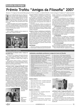 Escolha dos Amigos

 Prêmio Troféu “Amigos da Filosofia” 2007
Durante o 4º. Congresso Nacional de Educação para o Pensar, em julho, na cidade de Brasília, o Centro entregará 12 troféus na 3ª. edição do prêmio


C
        entro de Filosofia Educação para o Pensar ins-         Categoria: Práticas realizadas por professores                            losofia, os professores e as instituições indicadas devem
        tituiu o Prêmio Troféu “Amigos da Filosofia”,              Tendo presente sua relevância e o impacto social                      atender a pelo menos um dos seguintes critérios:
        por ocasião dos encerramentos das festividades         em seus alunos e comunidade escolar, professores                              • Impacto
        de 15 anos de trabalhos (durante o 3º. Con-            serão indicados pelos internautas na página do Portal                         Ele deverá ser reconhecido por sua excelência, ou
        gresso Nacional de Educação para o Pensar,             da Filosofia. Os seis profissionais mais indicados se-                    seja, por ter melhorado significativamente a qualidade
        em julho de 2005), com escolas, professores,           rão selecionados e colocados em votação popular. Os                       do ensino da filosofia no país ou em alguma região do
alunos e suas famílias. Essa premiação passou então            três mais votados serão agraciados com o prêmio no                        país, dentro de sua categoria. Na inscrição ou indicação
a ser anual.                                                   ano em curso.                                                             pelos internautas, há um espaço para o autor ou os res-
    A partir desse prêmio, quer o Centro tornar público e          O Centro de Filosofia, mediante seus núcleos pelo                     ponsáveis pela indicação descreverem como o trabalho
reconhecer os trabalhos de professores e instituições em       Brasil, o acompanhamento junto às instituições e o                        fez diferença ou por que foi reconhecido.
prol de uma educação filosófica e reflexiva nas escolas        contato com professores de todo Brasil, escolherá três                        • Educação para o Pensar
e universidades de todo o território nacional, junto às        professores que façam por merecer o prêmio. Ao todo,                          Será considerada sua contribuição no sentido de
crianças, aos adolescentes e jovens.                           a cada ano, seis professores receberão o Prêmio Troféu                    educar a comunidade escolar para um bom pensar. O
CATEGORIAS:                                                    “Amigos da Filosofia”.                                                    trabalho indicado ou inscrito oferece de alguma maneira
                                                               Categoria: Práticas realizadas por instituições                           pistas, caminhos para a escola ser reflexiva, haver um
   Este é o objetivo instituído nas duas categorias do
                                                                                                                                         bom ensino filosófico? Deve-se responder a essa pergun-
Prêmio Troféu “Amigos da Filosofia”:                               Serão agraciadas com o Prêmio Troféu “Amigos da                       ta no momento da indicação ou inscrição do professor
                                                               Filosofia” instituições (escolas, universidades, ONGs,
                                                                                                                                         ou instituição, para receber o prêmio.
                                                               grupos de trabalhos, movimentos populares) indicadas
                                                                                                                                             • Originalidade
                                                               pelos internautas na página do Portal da Filosofia. As
                                                                                                                                             Será considerado se o trabalho ou a ação inscrita
                                                               seis instituições mais indicadas serão disponibilizadas
                                                                                                                                         promoveu avanços na educação reflexiva e filosófica,
                                                               para a votação popular. As três mais votadas serão
                                                               agraciadas. Caberá ao Centro de Filosofia, por meio                       produzindo resultados inéditos, ou se aplicou de manei-
                                                               de sua estrutura por todo o Brasil, escolher três ins-                    ra inusitada situações já existentes. O autor ou alguém
                                                               tituições que façam por merecer o prêmio. Ao todo, a                      da indicação poderá destacar aspectos relevantes nesse
                                                               cada ano, seis instituições receberão o Prêmio Troféu                     sentido na ficha de inscrição.
                                                               “Amigos da Filosofia”.                                                        • Uso de tecnologias
                                                                                                                                             Será considerado se o trabalho inscrito lançou mão
                                                               CRITÉRIOS                                                                 de novas tecnologias importantes para a solução e am-
                                                                   Tanto para a indicação via portal da filosofia quanto                 pliação da educação filosófica em nossas escolas.
                                                               na votação popular e também por parte do Centro de Fi-                        Veja no Portal da Filosofia o regulamento e participe.


 HISTÓRICO DOS PRÊMIOS
1) Lançamento do Prêmio Troféu “Amigos da
                                                                Instituições, autoridades, professores e amigos do Centro de Filosofia
Filosofia” 2005
    Ao encerrar o 3º. Congresso Nacional de Educação            1.    Direção do Colégio Mãe do Divino Amor – Arapongas/PR               18.   Alberto Thomal – NUFEP Grande Florianópolis/SC
para o Pensar e Educação Sexual, e abrindo um novo              2.    Direção do Colégio São José – São Bernardo/SP                      19.   Ângela Maria Paiva Gama – NUFEP, Grande Rio/RJ
tempo de trabalhos e envolvimentos com escolas e                3.    Direção do Colégio Coração de Jesus – Florianópolis/SC             20.   Maria Conceição Bazzo – NUFEP Distrito Federal/DF
professores, instituímos o Prêmio Troféu “Amigos da             4.    Provincial das Irmãs da Divina Providência – Florianópolis/SC      21.   Isabel Cristina Costa Freire – NUFEP Grande São Luís/MA
                                                                5.    Direção do Colégio Universitário – Londrina/PR
Filosofia”.                                                                                                                              22.   Jayme Alencar de Oliveira – NUFEP Ceará/CE
                                                                6.    Direção do Centro Educacional Charles Darwin – Vitória/ES
    Nessa primeira edição do prêmio, o Centro de Fi-                                                                                     23.   Manoel de Jesus de Freitas Brandão – NUFEP Manaus/AM
                                                                7.    Direção do Colégio Superativo – Joaçaba/SC
losofia Educação para o Pensar homenageou filósofos,            8.    Direção da Escola Primeiros Passos – Caçador/SC                    24.   Tereza da Cunha Borges – NUFEP Sul Fluminense/RJ
educadores, amigos e simpatizantes do Centro e de sua           9.    Prefeito Municipal de São José (SC) – Sr. Fernando Melquí-         25.   Yara Maria Silva Daniele – NUFEP Norte/SC
história. Foram entregues 35 Troféus:                                 ades Elias                                                         26.   Sérgio de Cézaro – NUFEP Mato Grosso/MT
                                                                10.   Secretária Municipal de Educação de São José/SC – Profª. Rosa      27.   Elizzete Aparecida F. Santos – NUFEP Mato Grosso do
2) Prêmio Troféu “Amigos da Filosofia” 2006                           Schmittd                                                                 Sul/MS
                                                                11.   Secretário Municipal de Educação de Florianópolis/SC               28.   Márcio Luis dos Santos Ewald – NUFEP Região Serrana/RJ
     Percebendo a importância desse reconhecimento e
                                                                      – Prof. Rodolfo P. da Luz                                          29.   Fátima Alves Pavan – NUFEP Espírito Santo/ES
homenagem, o Centro, junto com seus Núcleos – NUFEPs            12.   Diretor da Editora Gráfica Pallotti – Santa Maria/RS – Pe. Nelsi
– do Brasil, resolveu abrir uma consulta popular, via indi-                                                                              30.   Vicente Estevam Sandeski – NUFEP Região Médio e Alto
                                                                      Zamberiam
cação ou inscrição em seu Portal da Filosofia, com a finali-                                                                                   Vale/RS
                                                                13.   Diretor do Centro de Filosofia – Florianópolis/SC – Prof. Dr.
dade de que pessoas indicassem pessoas significativas no              Silvio Wonsovicz                                                   31.   Edgar Antônio Piva – NUFEP Vale do Tijucas/SC
trabalho reflexivo-filosófico e também instituições.            14.   Rudi Böhn (representado por Catarina Grisotti Böhn)                32.   Ivo Triches – NUFEP Região Metropolitana Curitiba/PR
     Num primeiro momento, eram livres as indicações e          15.   Antenor Grisotti – Editora Sophos                                  33.   Roberto Crema – UNIPAZ Brasília/DF
                                                                16.   César Nunes – Presidente da ABRADES                                34.   Celso Vasconcelos – Instituto Libertad, São Paulo/SP
inscrições de professores e instituições. O passo seguinte
                                                                17.   Neuza Terezinha Pinto Valentim – CENFEP                            35.   Antonio Joaquim Severino – USP, São Paulo/SP
foi colocar em votação popular pela Internet os seis pro-
fessores e as seis instituições mais colocados, para que
desses fossem votados três professores e três instituições
                                                               PESSOA FÍSICA
para receber o Troféu 2006. Outros três professores e
instituições foram escolhas do Centro e dos núcleos.           1.     Thiago Cristian Barbosa Nunes – Conselheiro Lafaiete/MG
     Foram entregues 12 troféus para as seguintes pessoas      2. Maria da Paz Fonseca e Costa – Conselheiro Lafaiete/MG
e instituições durante o Congresso Regional de Educação
                                                               3. Márcia Senna – Rio de Janeiro/RJ                                                                                    Evaldo Pauli e
para o Pensar em Florianópolis/SC no mês de julho. Du-
rante a cerimônia de entrega do Prêmio Troféu “Amigos          4. Pedro Francisco Uczae – Santa Catarina                                                                              equipe sendo
da Filosofia”, lançamos o Movimento Nacional por uma           5. Ângelo Vanhoni – Paraná                                                                                             homenageados
                                         Educação para o                                                                                                                              com o troféu
                                                               6. Ribamar Alves – Maranhão                                                                                            Amigos da
                                         Pensar: Filosofia
                                                                                                                                                                                      Filosofia.
                                         no Ensino Fun-
                                                               PESSOA JURÍDICA
                                         damental.
                                                                                                                                         3) Prêmio Troféu “Amigos da Filosofia” 2007
                                                               1.     Colégio Santa Rita (Fasar) – Conselheiro Lafaiete/MG
                                                               2. Colégio Equipe Grau – Nilópolis/RJ                                         Novamente, premiaremos seis professores e seis
                                                                                                                                         instituições nos mesmos moldes: indicação ou inscri-
                                                               3. Centro Educacional Ludo – Castelo/ES
                                                                                                                                         ção, votação popular e escolhas por parte da Diretoria
                                                               4. LEFIS – Laboratório de Ensino de Filosofia e Sociologia
                                                                                                                                         do Centro e pelos NUFEPs.
                                         Pedro Francisco              – Florianópolis/SC
                                                                                                                                             A premiação acontecerá no dia 17 de julho de 2007,
                                         Uczai,                5. Biblioteca Superior de Cultura Simpozio – Florianópolis/SC
                                         Márcia Senna e
                                                                                                                                         na abertura do 4º. Congresso Nacional de Educação
                                         Ângela Paiva          6. Dep. de Pós-grad. em Educação da UNICAMP – Campi-                      para o Pensar e Educação Sexual, que acontecerá em
                                         na premiação.                nas/SP                                                             Brasília/DF.

                                                                                    portaldafilosofia.com.br                                                                                       11
 