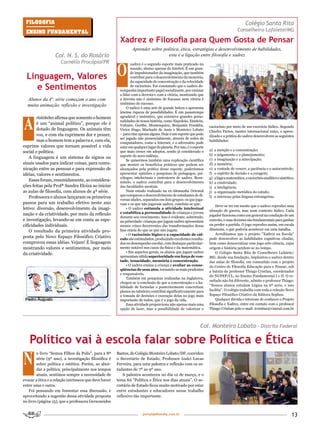 FilosoFia                                                                                                                                    Colégio Santa Rita
 Ensino FundamEntal                                                                                                                      Conselheiro Lafaiete/MG

                                                         Xadrez e Filosofia para Quem Gosta de Pensar
                                                                Aprender sobre política, ética, estratégias e desenvolvimento de habilidades,
                   Col. N. S. do Rosário                                         esta é a ligação entre filosofia e xadrez



                                                       O
                      Cornélio Procópio/PR                     xadrez é o segundo esporte mais praticado no
                                                               mundo, abaixo apenas do futebol. É um gran-

  Linguagem, Valores
                                                               de impulsionador da imaginação, que também
                                                               contribui para o desenvolvimento da memória,
                                                               da capacidade de concentração e da velocidade
     e Sentimentos                                             de raciocínio. Foi constatado que o xadrez de-
                                                        sempenha importante papel socializante, por ensinar
                                                        a lidar com a derrota e com a vitória, mostrando que
  Alunos da 4ª. série começam o ano com                 a derrota não é sinônimo de fracasso nem vitória é
                                                        sinônimo de sucesso.
  muita animação, reflexão e investigação                   O xadrez é uma arte de grande beleza e apresenta
                                                        imensa riqueza de possibilidades. É um passatempo



A
        ristóteles afirma que somente o homem           agradável e instrutivo, que entreteve grandes perso-
                                                        nalidades de nossa história, como Napoleão, Einstein,
        é um “animal político”, porque ele é            Voltaire, Goethe, Montesquieu, Benjamin Franklin,           raciocínio por meio de um exercício lúdico. Segundo
        dotado de linguagem. Os animais têm             Victor Hugo, Machado de Assis e Monteiro Lobato             Charles Partos, mestre internacional suíço, o apren-
        voz, e com ela exprimem dor e prazer,           – para citar apenas alguns. Hoje é um esporte que pode
                                                                                                                    dizado e a prática do xadrez desenvolvem as seguintes
                                                        ser jogado não presencialmente, através de redes de
        mas o homem tem a palavra e, com ela,           computadores, como a Internet, e o adversário pode
                                                                                                                    habilidades:
exprime valores que tornam possível a vida              estar em qualquer lugar do planeta. Por isso, é o esporte
                                                                                                                    a)   a atenção e a concentração;
social e política.                                      que mais cresce em adeptos, sendo já considerado o
                                                        esporte do novo milênio.                                    b)   o julgamento e o planejamento;
    A linguagem é um sistema de signos ou                                                                           c)   a imaginação e a antecipação;
                                                            Se quisermos também uma explicação científica
sinais usados para indicar coisas, para comu-           que mostre os benefícios práticos que podem ser             d)   a memória;
nicação entre as pessoas e para expressão de            alcançados pela prática desse esporte, poderíamos           e)   a vontade de vencer, a paciência e o autocontrole;
idéias, valores e sentimentos.                          apresentar opiniões e pesquisas de pedagogos, psi-          f)   o espírito de decisão e a coragem;
                                                        cólogos, intelectuais e instrutores de xadrez. Resu-        g)   a lógica matemática, o raciocínio analítico e sintético;
    Essas foram, resumidamente, as considera-           mindo, o xadrez contribui para o desenvolvimento            h)   a criatividade;
ções feitas pela Profª Sandra Eloiza ao iniciar         das faculdades mentais.                                     i)   a inteligência;
as aulas de filosofia, com alunos de 4ª série.              Num estudo realizado na ex-Alemanha Oriental            j)   a organização metódica do estudo;
                                                        que comparou o desenvolvimento de estudantes de di-
    Professora e alunos lançaram os primeiros                                                                       l)   o interesse pelas línguas estrangeiras.
                                                        versas idades, separados em dois grupos: os que joga-
passos para um trabalho efetivo neste ano               vam e os que não jogavam xadrez, concluiu-se que:
                                                                                                                        Deve-se ter em mente que o xadrez reproduz uma
letivo: diversão, desenvolvimento da imagi-                 • O xadrez estimula a atividade intelectual
                                                                                                                    situação de guerra, mas num contexto lúdico. Cada
nação e da criatividade, por meio da reflexão           e estabiliza a personalidade de crianças e jovens
                                                        durante seu crescimento. Isso é evidente, sobretudo,        jogador funciona como um general na condução de um
e investigação, levando-se em conta as espe-            na puberdade: crianças que jogam xadrez apresentam          exército, e suas decisões são fundamentais para ganhar
cificidades individuais.                                menos crises decorrentes das transformações dessa           ou perder a partida. O jogo reproduz assim, em escala
                                                        fase etária do que as que não jogam.                        diminuta, o que poderia acontecer em uma batalha.
    O resultado da primeira atividade pro-
                                                            • O raciocínio lógico e a capacidade de cál-                Acreditamos que o projeto “Xadrez na Escola”
posta pelo Novo Espaço Filosófico Criativo              culo são estimulados, produzindo excelentes resulta-        pode desenvolver as habilidades cognitivas citadas,
comprovou essas idéias. Vejam! É linguagem              dos no desempenho escolar, com destaque particular-         bem como democratizar esse jogo-arte-ciência, cujas
mostrando valores e sentimentos, por meio               mente notável nos casos da física e da matemática.          origem e história perdem-se no tempo.
                                                            • Em aspectos gerais, os alunos que jogam xadrez            O Colégio Santa Rita de Conselheiro Lafaiete/
da criatividade.
                                                        apresentam nítida superioridade em força de von-            MG, desde sua fundação, implantou o xadrez dentro
                                                        tade, tenacidade, memória e concentração.                   das aulas de filosofia, em comunhão com o projeto
                                                            • O xadrez ensina a criança a avaliar as conse-         do Centro de Filosofia Educação para o Pensar, sob
                                                        qüências de seus atos, tornando-as mais prudentes           a batuta do professor Thiago Cristian, coordenador
                                                        e responsáveis.
                                                                                                                    do NUFEP/CL, no Ensino Fundamental I e II. O re-
                                                            Também em pesquisas realizadas na Inglaterra,
                                                                                                                    sultado não foi diferente, admite o professor Thiago:
                                                        chegou-se à conclusão de que a concentração e a ha-
                                                        bilidade de formular e posteriormente concretizar           “Nossos alunos estudam Lógica na 6ª serie, e isso
                                                        planos no tabuleiro contribui significativamente para       facilita”. O colégio trabalha com toda a coleção Novo
                                                        a tomada de decisões e execução delas no jogo mais          Espaço Filosófico Criativo da Editora Sophos.
                                                        importante de todos, que é o jogo da vida.                      Qualquer dúvida e interesse de conhecer o Projeto
                                                            Essa atividade proporciona não apenas mais uma          Filosofia e Xadrez, entre em contato com o professor
                                                        opção de lazer, mas a possibilidade de valorizar o          Thiago Cristian pelo e-mail: tcristian@viareal.com.br



                                                                                                              Col. Monteiro Lobato - Distrito Federal

   Político vai à escola falar sobre Política e Ética
N
        o livro “Somos Filhos da Polis”, para a 8ª     Bastos, do Colégio Monteiro Lobato/DF, convidou
        série (9º ano), a investigação filosófica é    o Secretário de Estado, Professor Izalci Lucas
        sobre política e estética. Porém, ao abor-     Ferreira, para uma palestra e reflexão com os es-
        dar a política, principalmente nos tempos      tudantes do 7º ao 9º ano.
        atuais, sentimos sempre a necessidade de           A palestra aconteceu no dia 12 de março, e o
evocar a ética e a relação intrínseca que deve haver   tema foi “Política e Ética nos dias atuais”. O se-
entre uma e outra.                                     cretário de Estado ficou muito motivado por estar
   Foi pensando em fomentar essa discussão, e          entre estudantes e educadores nesse trabalho
aproveitando a sugestão dessa atividade proposta       reflexivo tão importante.
no livro (página 15), que a professora Gersoneides


                                                                       portaldafilosofia.com.br                                                                                13
 