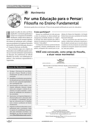 Mobilização Nacional

                                                Movimento

                                  Por uma Educação para o Pensar:
                                  Filosofia no Ensino Fundamental
                                  Movimento ganha força em todo país. É hora de uma grande mobilização por parte dos educadores




L                                                   Como participar?
        ançado em julho de 2006, em Floria-
        nópolis/SC, o movimento ganha força e           Estamos nos mobilizando em todo país para               sidentes da Câmara dos Deputados e do Senado
        cumpre seu cronograma de atividades.        a coleta de assinaturas no abaixo-assinado que              Federal, bem como para o presidente do Conselho
        Atualmente, a ênfase está no abaixo-as-     entregaremos em Brasília, durante o 4º. Congres-            Nacional de Educação.
sinado, com a intenção de conseguir significa-      so Nacional. Esse abaixo-assinado quer coletar o                Por isso, precisamos que cada leitor do Co-
tivo número de assinaturas, para o entregar-        máximo de assinaturas em diversos estados, para             rujinha e amigo desse movimento transforme a
mos aos presidentes do Congresso Nacional e         criarmos “o fato político”.                                 lista do abaixo-assinado que se encontra abaixo
do Conselho Nacional de Educação, durante o             A entrega das assinaturas acontecerá durante            e também no site do movimento em muitas listas
4º. Congresso Nacional, em Brasília.                o congresso, e faremos, simbolicamente, um ato              completas de assinantes. Quanto mais assinatu-
                                                    político, entregando todo material para os pre-             ras, mais peso político.
    Esse movimento surgiu com o objetivo de
desencadear uma mobilização popular nacio-
nal, por meio das instituições representativas         VOCÊ está convocado, como amigo da filosofia,
na educação, dos profissionais da reflexão                       a atuar nesse movimento!
filosófica nas escolas, com mobilizações po-
pulares, e das estruturas representativas e
organizadas.




 Passos do Movimento

 ●   Divulgar o “Movimento Por uma Educa-
     ção para o Pensar: Filosofia no Ensino
     Fundamental” em todos os meios de co-
     municação.
 ●   Sensibilizar as instituições representativas
     da educação para que somem esforços em
     torno da causa, agregando legitimidade à
     luta e participação nela.
 ●   Operacionalizar de forma criativa o mo-
     vimento, utilizando a Internet e demais
     meios para conseguir o máximo de as-
     sinaturas em abaixo-assinados e outras
     formas de mobilização dos educadores e
     das autoridades.
 ●   Oportunizar via Congressos Regionais e o
     Nacional (julho/2007) a discussão sobre
     os conteúdos e a metodologia, para que
     haja um referencial para os trabalhos
     com os alunos e professores do Ensino
     Fundamental.
 ●   Organizar um fórum de discussões e acom-
     panhamento sobre o movimento e todos
     os aspectos da sensibilização desencade-                                                Enviar esse abaixo-assinado para:
     ados pelas instituições envolvidas e sua                                            Centro de Filosofia Educação para o Pensar
                                                                           Rua Cristóvão Nunes Pires, 161, Centro • Florianópolis/SC, CEP 88010-120
     abrangência, por meio da criação do site:                                       Fax (48) 3025 2909 • centro@portaldafilosofia.com.br
     www.filosofiafundamental.com.br                                                                          ou
                                                                          Núcleo de Filosofia Educação para o Pensar (NUFEP) mais próximo de você
                                                                                                   (ver endereço na pág. 3).



                                                                  portaldafilosofia.com.br                                                                 15
 