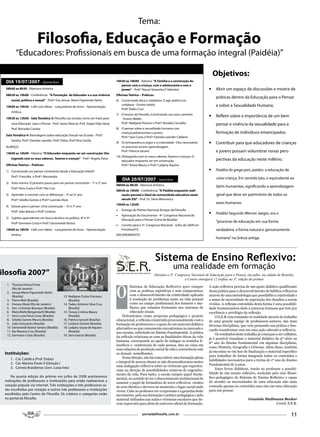 Tema:

                         Filosofia, Educação e Formação
       “Educadores: Profissionais em busca de uma formação integral (Paidéia)”

                                                                                                                                                        Objetivos:
DIA 19/07/2007 – Quinta-feira                                                    16h30 as 18h00 - Palestra: “A Família e a construção do
                                                                                    pensar com a criança, com o adolescente e com o
08h00 as 8h30 - Abertura Artística                                                  jovem” - Prof.ª Neuza Teresinha.P. Valentim                     •   Abrir um espaço de discussões e mostra de
08h30 as 10h00 - Conferência: “A Formação do Educador e a sua vivência           Oficinas Teórico – Práticas:
                                                                                                                                                        práticas dentro da Educação para o Pensar
    social, política e sexual” - Prof.ª Dra Jerusa Maria Figueiredo Netto        6) Construindo ética e cidadania: O agir político no
10h00 as 10h30 - Café com idéias – Lançamento de livros – Apresentação
                                                                                    cotidiano - Ensino médio                                            e sobre a Sexualidade Humana.
                                                                                    Profº Tadeu Cruz
    Artítica
10h30 as 12h00 - Sala Temática 3: Filosofia nas escolas como um meio para
                                                                                 7) O ensino da Filosofia :Construindo um novo caminho
                                                                                    - Ensino Médio
                                                                                                                                                    •   Refletir sobre a importância de um bem
    uma Educação para o Pensar - Prof. Jaime Alencar, Prof. Sergio Dela Sávia,      Prof.ª Nadijane Pracino e Prof.ª Rosalba Carvalho                   pensar e vivência da sexualidade para a
    Prof. Reinaldo Correia                                                       8) O pensar sobre a sexualidade humana com
                                                                                    crianças,adolescentes e jovens.                                     formação de indivíduos emancipados.
Sala Temática 4: Abordagens sobre educação Sexual nas Escolas - Prof.ª
                                                                                    Prof.ª Sara Costa e Prof.ª Daniela Laender Caldeira
    Sandra, Prof.ª Daniela Laender, Prof.ª Edisa, Prof.ªAna Cecília
ALMOÇO
                                                                                 9) Os brinquedos,os jogos e a criatividade : Elos necessários
                                                                                    no processo ensino-aprendizagem.
                                                                                                                                                    •   Contribuir para que educadores de crianças

14h00 as 16h00 - Palestra: “O Educador enquanto ser em construção: Dia-
                                                                                    Prof.ª Patrícia Gerard                                              e jovens possam vislumbrar novas pers-
                                                                                 10) Dialogando com os meus saberes, fazeres e crenças: O
    logando com os seus saberes, fazeres e crenças” - Prof.ª Angela Paiva                                                                               pectivas da educação neste milênio.
                                                                                     educador enquanto ser em construção.
Oficinas Teórico – Práticas:                                                         Prof.ª Tereza Maury e Prof.ª Ladjany Aquino
1) Construindo um pensar consistente desde a Educação Infantil                                                                                      •   Paidéia do grego pais, paidos: a educação de
    Prof.ª Franciléa e Prof.ª Alessandra
                                                                                     DIA 20/07/2007 – Sexta-feira                                        uma criança. Em sentido lato, o equivalente ao
2) Auto-estima: O primeiro passo para um pensar consciente – 1º e 2º ano
                                                                                 08h00 às 08:30 - Abertura Artística                                     latim humanitas, significando a aprendizagem
    Prof.ª Vera Costa e Prof.ª Ilta Cruz
                                                                                 08h30 as 10h00 - Conferência: “A Paidéia enquanto reali-
3) Aprender a conviver com as diferenças – 3º ao 5º ano                             zação pessoal e ideal da comunidade educativa neste                  geral que deve ser patrimônio de todos os
    Prof.ª Gilsélia Gomes e Prof.ª Lucinda Alves                                    século XXI” - Prof. Dr. Silvio Wonsovicz
                                                                                 10h00 as 12h00                                                         seres humanos.
4) Educar para o pensar: Uma construção – 6º e 7º ano
                                                                                 •
                                                                                                                                                    •
    Profº João Batista e Profº Lindson                                               Entrega do Prêmio Nacional Amigos da Filosofia
                                                                                                                                                        Paidéia Segundo Werner Jaeger, era o
5) Sujeitos aprendentes em busca da ética na política -8º e 9º
                                                                                 •   Aprovação do Documento - 4º. Congresso Nacional de
                                                                                     Educação para o Pensar (Carta de Brasília)
    Profº Germano Costa e Prof.ª Gersoneide Bastos                                                                                                      “processo de educação em sua forma
                                                                                 •   Convite para o 5º. Congresso Nacional - Julho de 2009 em
16h00 as 16h30 - Café com idéias – Lançamento de livros – Apresentação               Fortaleza/CE                                                       verdadeira, a forma natural e genuinamente
    Artítica                                                                     ENCERRAMENTO
                                                                                                                                                        humana” na Grécia antiga.




                                                                                                                Sistema de Ensino Reflexivo:
                                                                                                                            uma realidade em formação
                                                                                                                Durante o 4º. Congresso Nacional de Educação para o Pensar, em julho, na cidade de Brasília,
                                                                                                                                   o Centro entregará 12 troféus na 3ª. edição do prêmio



                                                                                 O
 1. Thereza Penna Firme
                                                                                          Sistema de Educação Reflexivo quer romper                 A ação reflexiva precisa de um apoio didático qualificante
     (Rio de Janeiro)
 2. Jeruza Maria Figueiredo Netto
                                                                                          com as práticas repetitivas e sem compromisso             desta prática para o desenvolvimento de hábitos reflexivos
     (Brasilia)                              13. Nadijane Carlos Praciano                 com o desenvolvimento da criatividade aplicada            através de uma metodologia que possibilite a criatividade e
 3. Pierre Weil (Brasilia)                       (Brasilia)                               à resolução de problemas tanto na vida pessoal            o senso de necessidade de superação dos desafios a serem
 4. Viviane Mosé (Rio de Janeiro)            14. Tadeu Antonio Silva Cruz                 como no campo profissional dos homens e mu-               vividos. A reflexão entendida desta forma é uma possibili-
 5. Sen. Cristóvão Buarque (Brasilia)            (Brasilia)                               lheres que estamos formando nos sistemas de               dade humanizadora dado à natureza humana que tem por
 6. Maria Marta Bergamaschi (Brasilia)       15. Tereza Cristina Maury                    educação atuais.                                          excelência o privilégio da reflexão.
 7. Vera Lucia Paiva Costa (Brasilia)            (Brasilia)                          Defendemos como proposta pedagógica e projeto                      O S.E.R vem tornando-se realidade através do trabalho
 8. Gilselia Gomes Moura (Brasilia)          16. Patrícia Gerard (Brasilia)      educacional, a reflexão construída processualmente com a           de uma grande equipe de professores-autores, das mais
 9. João Gonçalves (Brasilia)                17. Lindson Gomes (Brasilia)        formação de professores e o apoio de um material didático          diversas disciplinas, que vem pensando sua prática e bus-
 10. Gersoneide Bastos Saraiva (Brasilia)    18. Ladjany Souza de Aquino         alternativo ao que comumente encontramos no mercado e
 11. Ilta Moreira Cruz (Brasilia)                (Brasilia)                                                                                         cando transformar esta em uma ação educativa reflexiva.
                                                                                 nas escolas, sobretudo no Ensino Fundamental. A prática                Os resultados deste trabalho já começam a ser colhidos,
 12. Germano Costa (Brasilia)                19. Jairo Garcia (Brasilia)         da reflexão relaciona-se com as finalidades éticas da vida
                                                                                                                                                    já é possível visualizar o material didático da 5ª série ou
                                                                                 humana, corresponde ao apelo de indagar os sentidos fi-
                                                                                                                                                    6º ano do Ensino fundamental em algumas disciplinas,
                                                                                 losóficos e existenciais de cada pessoa, fato ou coisa em
                                                                                                                                                    como História, Geografia e Ciências. Além disso, também
                                                                                 suas relações de produção social da vida e convivência com
                                                                                                                                                    já encontra-se em fase de finalização o material específico
Instituições:                                                                    os demais semelhantes.
                                                                                                                                                    para trabalhar de forma integrada todos os conteúdos e
   1. Col. Católica (Prof. Enéas)                                                    Nesta direção, não há como inferir uma formação plena
                                                                                 e integral de nossos alunos se não desencadearmos nestes           habilidades necessários para a turma de 1º ano do Ensino
   2. Col. Marista Paulo II (Direção )                                                                                                              Fundamental de 9 anos.
   3. Correio Brasiliense (Jorn. Luisa Inês)                                     uma indagação reflexiva sobre as vivências que experien-
                                                                                 ciam na direção de possibilidades criativas de engendra-               Estes livros didáticos, trarão ao professor a possibi-
                                                                                 mento da vida. Para tanto, a escola cumpre papel funda-            lidade de um ensino reflexivo, norteado pelo eixo filosó-
    Na quarta edição do prêmio em julho de 2008 aceitaremos                                                                                         fico-pedagógico do Sistema de Ensino Reflexivo e capaz
                                                                                 mental, no sentido de ter o discernimento institucional de
indicações de professores e instituições para então realizarmos a                                                                                   de atender as necessidades de uma educação não mais
                                                                                 assumir o papel de formadora de seres reflexivos cientes
votação popular via internet. Três instituições e três professores se-           de seus direitos e deveres no momento e lugar social onde          centrada apenas no conteúdos mas sim em uma educação
rão escolhidos por votação e outros três professores e instituições              vivem. Cabe ao professor ser a expressão e a garantia deste        para um pensar.
escolhidos pelo Centro de Filosofia. Os critérios e categorias estão             movimento, pela sua formação e prática pedagógica e pelo
no portal da filosofia.                                                          material utilizados nas aulas e vivências escolares que de-                                  Graziela Mallmann Becker
                                                                                 vem repercutir para além do universo oficial de formação.                                                  Coord. S.E.R.


                                                                                                    portaldafilosofia.com.br                                                                              11
 