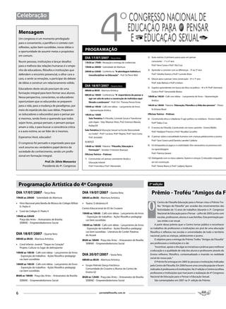 Celebração

    Mensagem
    Um congresso é um momento privilegiado
    para o coroamento, a partilha e o contato com
    reflexões, ações bem-sucedidas, novas idéias e
    a oportunidade de assumir metas e propósitos
                                                                PrOgrAMAçãO
    em comum.
                                                                DIA 17/07/2007 – Terça-feira                                      2) Auto-estima: O primeiro passo para um pensar
    Reunir pessoas, instituições e lançar desafios              13h30 as 17h00 - Recepção e entrega de credenciais.
                                                                                                                                     consciente – 1º e 2º ano

    para a melhora das relações humanas é o empe-                                                                                    Prof.ª Vera Costa e Prof.ª Ilta Cruz
                                                                19h00 as 20h00 - Solenidade de Abertura
    nho de educadores, filósofos e instituições que             20h00 as 22h00 - Conferência: “A abordagem holística e
                                                                                                                                  3) Aprender a conviver com as diferenças – 3º ao 5º ano
    defendem o encontro presencial, o olhar cara a                 transdisciplinar na Educação” - Prof. Dr.Pierre Weil              Prof.ª Gilsélia Gomes e Prof.ª Lucinda Alves

    cara, o sentir as emoções, o participar do debate                                                                             4) Educar para o pensar: Uma construção – 6º e 7º ano
    de idéias e construir um relacionamento sólido.                                                                                  Profº João Batista e Profº Lindson
                                                                DIA 18/07/2007 – Quarta-feira                                     5) Sujeitos aprendentes em busca da ética na política – 8º e 9º Profº Germano
    Educadores deste século precisam de uma
                                                                08h00 as 8h30 - Abertura Artística
                                                                                                                                     Costa e Prof.ª Gersoneide Bastos
    formação integral para bem formar seus alunos.
                                                                08h30 as 10h00 - Conferência: “A importância do pensar e
    Nessa perspectiva, conscientes, os educadores                                                                                 16h00 as 16h30 - Café com idéias - Lançamento de livros – Apresentação
                                                                   agir em sala de aula e a construção do individuo equi-
                                                                                                                                     Artítica
    oportunizam que os educandos se preparem                       librado e autônomo” - Prof.ª Drª. Thereza Penna Firme
    para a vida, para a mudança de paradigmas, por                                                                                16h30 as 18h00 - Palestra: “Educação, Filosofia e a Vida das pessoas” - Filoso-
                                                                10h00 as 10h30 - Café com idéias - Lançamento de livros
    meio do espetáculo das suas idéias. Preparem-                  – Apresentação Artítica                                           fa Viviane Mosé

    se (educadores e educandos) para o pensar por               10h30 as 12h00                                                    Oficinas Teórico – Práticas:

    si mesmos, sendo livres e querendo que todos                   Sala Temática 1: Filosofia, Controle Social e Transforma-      6) Construindo ética e cidadania: O agir político no cotidiano - Ensino médio
    sejam livres, porque pensam, e pensam porque                   ções legais - Dep. Ribamar Alves, Prof. Emerson Masulo,           Profº Tadeu Cruz
                                                                   Nufep/DF
    amam a vida, e para buscar a consciência crítica                                                                              7) O ensino da Filosofia :Construindo um novo caminho - Ensino Médio
                                                                Sala Temática 2: Educação Sexual na Escola: Necessidade
    e a auto-estima, ao ser líder de si mesmos.                                                                                      Prof.ª Nadijane Pracino e Prof.ª Rosalba Carvalho
                                                                   ou moda? - Prof.ª Luciana, Prof.ª Rejane, Prof.ª Sara Costa,
    Esperamos Você, educador!                                      Prof. Josivaldo                                                8) O pensar sobre a sexualidade humana com crianças,adolescentes e jovens.
                                                                                                                                     Prof.ª Sara Costa e prof.Daniela Laender Caldeira
                                                                ALMOÇO
    O congresso foi pensado e organizado para que
                                                                14h00 as 16h00 - Palestra: “Filosofia, Educação e                 9) Os brinquedos,os jogos e a criatividade: Elos necessários no processo ensi-
    você assuma seu verdadeiro papel dentro da
                                                                   Formação” - Senador Cristovam Buarque                             no-aprendizagem
    sociedade do conhecimento, sendo um profis-
                                                                Oficinas Teórico – Práticas:                                         Prof.ª Patrícia Gerard
    sional em formação integral.
                                                                1) Construindo um pensar consistente desde a                      10) Dialogando com os meus saberes, fazeres e crenças: O educador enquanto
                            Prof. Dr. Silvio Wonsovicz             Educação Infantil                                                 ser em construção
                          Presidente do 4º. Congresso              Prof.ª Franciléa e Prof.ª Alessandra                              Prof.ª Tereza Maury e Prof.ª Ladjany Aquino




    Programação Artística do 4º Congresso                                                                                          3ª edição

DIA 17/07/2007 – Terça-feira                                DIA 19/07/2007 – Quinta-feira                                            Prêmio - Troféu “Amigos da Fi
19h00 as 20h00 - Solenidade de Abertura                     08h00 as 8h30 - Abertura Artística



                                                                                                                                  O
•                                                                                                                                           Centro de Filosofia Educação para o Pensar criou o Prêmio Tro-
    Hino Nacional pela Banda de Música do Colégio Militar   •   Teatro: O dinâmico R
    D. Pedro II                                                                                                                             féu “Amigos da Filosofia” por ocasião dos encerramentos das
                                                            Centro Educacional do 02 do Cruzeiro
                                                                                                                                            festividades de 15 anos de trabalhos (durante o 3º. Congresso
•   Coral do Colégio D. Pedro II
                                                            10h00 as 10h30 - Café com idéias - Lançamento de livros                         Nacional de Educação para o Pensar – julho de 2005) junto com
19h00 as 22h00                                                - Exposição de trabalhos - Ações filosófico-pedagógi-                         escolas, professores, alunos e suas famílias. Esta premiação pas-
  Praça das Artes – Artesanatos de Brasília                   cas bem sucedidas                                                             sou então a ser anual.
  SEBRAE – Empreendedorismo Social
                                                            16h00 as 16h30 - Café com idéias - Lançamento de livros                      A partir desse prêmio quer o Centro tornar público e reconhecer
                                                              - Exposição de trabalhos - Ações filosófico-pedagógi-                 os trabalhos de professores e instituições em prol de uma educação
                                                              cas bem sucedidas - Literatura de Cordel: Patativa                    filosófica e reflexiva nas escolas e universidades de todo o território
DIA 18/07/2007 – Quarta-feira                                 do Assaré                                                             nacional, junto as crianças, adolescentes e jovens.
08h00 as 8h30 - Abertura Artística                          8h00 as 18h00 - Praça das Artes – Artesanatos de Brasília                    O objetivo para a entrega do Prêmio Troféu “Amigos da Filosofia”
                                                              SEBRAE – Empreendedorismo Social                                      aos professores e instituições é o de:
•   Coral Infanto–Juvenil “Toque no Coração”
    Projeto: Cultura no lugar de delinqüente                                                                                             “Incentivar, apoiar e divulgar as iniciativas e práticas para melhorar
                                                                                                                                    a educação e a qualidade de vida dos alunos e professores através do
10h00 as 10h30 - Café com idéias - Lançamento de livros
  - Exposição de trabalhos - Ações filosófico-pedagógi-     DIA 20/07/2007 – Sexta-feira                                            Ensino reflexivo, filosófico, contextualizado e inserido na realidade
  cas bem sucedidas                                                                                                                 social do nosso país.”
                                                            08h00 as 8h30 - Abertura Artística
                                                                                                                                         O Prêmio foi entregue em 2005 às pessoas e instituições indicadas
16h00 as 16h30 - Café com idéias - Lançamento de livros
                                                            •   Grupo Pelinski Dança Folclórica                                     pelo Centro de Filosofia. Em 2006 houve uma consulta popular e foram
  - Exposição de trabalhos - Ações filosófico-pedagógi-         Comunidade do Cruzeiro e Alunos do Centro de                        indicados 6 professores e 6 instituições. Na 3ª edição o Centro escolheu
  cas bem sucedidas                                             Ensino 02                                                           professores e instituições que marcaram a realização do 4º Congresso
8h00 as 18h00 - Praça das Artes – Artesanatos de Brasília                                                                           Nacional de Educação para o Pensar e Educação Sexual.
                                                            8h00 as 12h00 - Praça das Artes – Artesanatos de Brasília
    SEBRAE – Empreendedorismo Social                          SEBRAE – Empreendedorismo Social                                           São contemplados em 2007 na 3ª. edição do Prêmio:




6                                                                              portaldafilosofia.com.br
 