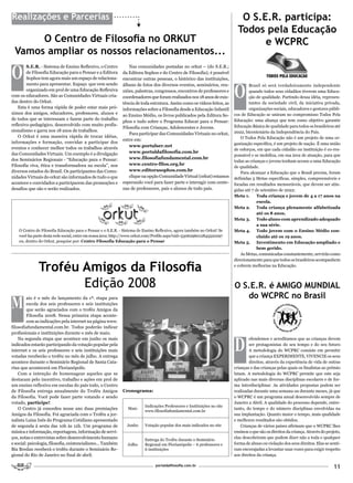 Realizações e Parcerias                                                                                                     O S.E.R. participa:
                                                                                                                           Todos pela Educação
      O Centro de Filosofia no ORKUT                                                                                             e WCPRC
 Vamos ampliar os nossos relacionamentos...

O
        S.E.R. - Sistema de Ensino Reflexivo, o Centro          Nas comunidades postadas no orkut – (do S.E.R.;
        de Filosofia Educação para o Pensar e a Editora      da Editora Sophos e do Centro de Filosofia); é possível
        Sophos tem agora mais um espaço de relaciona-        encontrar outras pessoas, o histórico das instituições,


                                                                                                                         O
        mento para apresentar. Espaço que vem sendo          álbuns de fotos dos diversos eventos, seminários, reu-              Brasil só será verdadeiramente independente
        organizado em prol de uma Educação Reflexiva         niões, palestras, congressos, encontros de professores e            quando todos seus cidadãos tiverem uma Educa-
com os educadores. São as Comunidades Virtuais cria-         coordenadores que foram realizados nos 18 anos de exis-             ção de qualidade. Partindo dessa idéia, represen-
das dentro do Orkut.                                         tência de toda estrutura. Assim como os vídeos feitos, as           tantes da sociedade civil, da iniciativa privada,
    Esta é uma forma rápida de poder estar mais pró-         informações sobre a Filosofia desde a Educação Infantil             organizações sociais, educadores e gestores públi-
ximos dos amigos, educadores, professores, alunos e          ao Ensino Médio, os livros publicados pela Editora So-      cos de Educação se uniram no compromisso Todos Pela
de todos que se interessam e fazem parte do trabalho                                                                     Educação: uma aliança que tem como objetivo garantir
                                                             phos e tudo sobre o Programa Educar para o Pensar:
reflexivo-pedagógico, desenvolvido com muito profis-                                                                     Educação Básica de qualidade para todos os brasileiros até
                                                             Filosofia com Crianças, Adolescentes e Jovens.
sionalismo e garra nos 18 anos de trabalhos.                                                                             2022, bicentenário da Independência do País.
                                                                Para participar das Comunidades Virtuais no orkut,
    O Orkut é uma maneira rápida de trocar idéias,                                                                           O Todos Pela Educação não é um projeto de uma or-
                                                             entre em:
informações e formação, convidar a participar dos                                                                        ganização específica, é um projeto de nação. É uma união
eventos e conhecer melhor todos os trabalhos através            www.portalser.net
                                                                                                                         de esforços, em que cada cidadão ou instituição é co-res-
das Comunidades Virtuais. Um exemplo é a divulgação             www.portaldafilosofia.com.br
                                                                                                                         ponsável e se mobiliza, em sua área de atuação, para que
dos Seminários Regionais - “Educação para o Pensar:             www.filosofiafundamental.com.br
                                                                                                                         todas as crianças e jovens tenham acesso a uma Educação
Filosofia viva, ética e transformadora na escola”, nos          www.centro-filos.org.br
                                                                                                                         de qualidade.
diversos estados do Brasil. Os participantes das Comu-          www.editorasophos.com.br
                                                                                                                             Para alcançar a Educação que o Brasil precisa, foram
nidades Virtuais do orkut são informados de tudo o que          clique na opção Comunidade Virtual (orkut) estamos       definidas 5 Metas específicas, simples, compreensíveis e
acontece e convidados a participarem das promoções e         esperando você para fazer parte e interagir com cente-      focadas em resultados mensuráveis, que devem ser atin-
desafios que são e serão realizados.                         nas de professores, pais e alunos de todo país.             gidas até 7 de setembro de 2022:
                                                                                                                         Meta 1.      Toda criança e jovem de 4 a 17 anos na
                                                                                                                                      escola.
                                                                                                                         Meta 2. Toda criança plenamente alfabetizada
                                                                                                                                      até os 8 anos.
                                                                                                                         Meta 3. Todo aluno com aprendizado adequado
                                                                                                                                      a sua série.
    O Centro de Filosofia Educação para o Pensar e o S.E.R. - Sistema de Ensino Reflexivo, agora também no Orkut! Se     Meta 4. Todo jovem com o Ensino Médio con-
    você faz parte desta rede social, entre em nossa área: http://www.orkut.com/Profile.aspx?uid=5306296012845520297                  cluído até os 19 anos.
    ou, dentro do Orkut, pesquise por: Centro Filosofia Educação para o Pensar                                           Meta 5. Investimento em Educação ampliado e
                                                                                                                                      bem gerido.
                                                                                                                             As Metas, comunicadas constantemente, servirão como
                                                                                                                         direcionamento para que todos os brasileiros acompanhem

              Troféu Amigos da Filosofia                                                                                 e cobrem melhorias na Educação.



                     Edição 2008                                                                                         O S.E.R. é AMIGO MUNDIAL
                                                                                                                            do WCPRC no Brasil
M
         aio é o mês do lançamento da 1ª. etapa para
         escola dos seis professores e seis instituições
         que serão agraciados com o troféu Amigos da
         Filosofia 2008. Nessa primeira etapa aconte-
         cem as indicações pela internet na página www.
filosofiafundamental.com.br. Todos poderão indicar
profissionais e instituições durante o mês de maio.


                                                                                                                         D
    Na segunda etapa que acontece em junho os mais                                                                               efendemos e acreditamos que as crianças devem
indicados estarão participando da votação popular pela                                                                           ser protagonistas do seu tempo e do seu futuro
internet e os seis professores e seis instituições mais                                                                          A metodologia do WCPRC consiste em permitir
votadas receberão o troféu no mês de julho. A entrega                                                                            que a criança EXPERIMENTE, VIVENCIE os seus
acontece durante o Seminário Regional de Santa Cata-                                                                             direitos, através da experiência de vida de outras
rina que acontecerá em Florianópolis.                                                                                    crianças e das crianças pelas quais os finalistas ao prêmio
    Com a intenção de homenagear aqueles que se                                                                          lutam. A metodologia do WCPRC permite que este seja
destacam pelo incentivo, trabalho e ações em prol de                                                                     aplicado nas mais diversas disciplinas escolares e de for-
um ensino reflexivo em escolas do país todo, o Centro                                                                    ma interdisciplinar. As atividades propostas podem ser
de Filosofia entrega anualmente do Troféu Amigos             Cronograma:                                                 realizadas durante uma semana ou durante meses, já que
da Filosofia. Você pode fazer parte votando e sendo                                                                      o WCPRC é um programa anual desenvolvido sempre de
votado, participe!                                                                                                       Janeiro a Abril. A qualidade do processo depende, entre-
                                                                         Indicações Professores e Instituições no site
    O Centro já concedeu nesse ano duas premiações             Maio                                                      tanto, do tempo e do número disciplinas envolvidas na
                                                                         www.filosofiafundamental.com.br
Amigos da Filosofia. Foi agraciada com o Troféu a jor-                                                                   sua implantação. Quanto maior o tempo, mais qualidade
nalista Luiza Inês do Programa Cotidiano apresentado                                                                     e melhores resultados são obtidos.
de segunda à sexta das 10h às 12h. Um programa de              Junho     Votação popular dos mais indicados no site          Crianças de vários países afirmam que o WCPRC lhes
música e informação, reportagens, informação de servi-                                                                   ensinou o que são os direitos da criança. Através do projeto,
ços, notas e entrevistas sobre desenvolvimento humano                    Entrega do Troféu durante o Seminário
                                                                                                                         elas descobriram que podem dizer não a toda e qualquer
e social: psicologia, filosofia, existencialismo... Também     Julho     Regional em Florianópolis – 6 professores e     forma de abuso ou violação dos seus direitos. Elas se senti-
Bia Bredan receberá o troféu durante o Seminário Re-                     6 instituições                                  ram encorajadas a levantar suas vozes para exigir respeito
gional do Rio de Janeiro no final de abril.                                                                              aos direitos da criança.

                                                                               portaldafilosofia.com.br
                                                                                                                                                                                  11
 