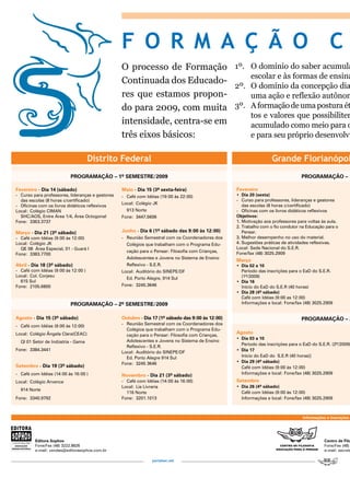 F O R M A Ç Ã O C
                                                  O processo de Formação 1º. O domínio do saber acumula
                                                                                escolar e às formas de ensiná
                                                  Continuada dos Educado-
                                                                            2º. O domínio da concepção dia
                                                  res que estamos propon-       uma ação e reflexão autônom
                                                  do para 2009, com muita 3º. A formação de uma postura ét
                                                                                tos e valores que possibilitem
                                                  intensidade, centra-se em     acumulado como meio para o
                                                  três eixos básicos:           e para seu próprio desenvolvi


                                     Distrito Federal                                                               Grande Florianópol
                          Programação	–	1º	SemeStre/2009                                                                          Programação	–	1

Fevereiro - Dia	14	(sábado)	                      Maio - Dia	15	(3ª	sexta-feira)                   Fevereiro
- Curso para professores, lideranças e gestores   - Café com Idéias (19:00 às 22:00)               •	 Dia	20	(sexta)	
  das escolas (8 horas c/certificado)                                                              - Curso para professores, lideranças e gestores
                                                  Local: Colégio JK                                   das escolas (8 horas c/certificado)
- Oficinas com os livros didáticos reflexivos
Local: Colégio CIMAN                                913 Norte                                      - Oficinas com os livros didáticos reflexivos
  SHC/AOS, Entre Área 1/4, Área Octogonal         Fone: 3447.5606                                  Objetivos:
Fone: 3363.3737                                                                                    1. Motivação aos professores para voltas às aula.
                                                                                                   2. Trabalho com o fio condutor na Educação para o
Março - Dia	21	(3º	sábado)                        Junho - Dia	6	(1º	sábado	das	9:00	às	12:00)         Pensar.
- Café com Idéias (9:00 às 12:00)                 - Reunião Semestral com os Coordenadores dos     3. Melhor desempenho no uso do material.
Local: Colégio JK                                   Colégios que trabalham com o Programa Edu-     4. Sugestões práticas de atividades reflexivas.
  QE 08 Área Especial, 01 - Guará I                                                                Local: Sede Nacional do S.E.R.
                                                    cação para o Pensar: Filosofia com Crianças,   Fone/fax (48) 3025.2909
Fone: 3383.7700
                                                    Adolescentes e Jovens no Sistema de Ensino
                                                                                                   Março
Abril - Dia	18	(3º	sábado)                          Reflexivo - S.E.R.                             •	 Dia	02	a	10
- Café com Idéias (9:00 às 12:00 )                Local: Auditório do SINEPE/DF                       Período das inscrições para o EaD do S.E.R.
Local: Col. Corjesu                                                                                   (1º/2009)
                                                    Ed. Porto Alegre, 914 Sul
  615 Sul                                                                                          •	 Dia	16
Fone: 2105.6800                                   Fone: 3245.3646                                     Início do EaD do S.E.R (40 horas)
                                                                                                   •	 Dia	28	(4º	sábado)	
                                                                                                      Café com Idéias (9:00 as 12:00)
                          PROGRAMAçãO – 2º SEMESTRE/2009                                              Informações e local: Fone/fax (48) 3025.2909


Agosto -	Dia	15	(3º	sábado)                       Outubro - Dia	17	(1º	sábado	das	9:00	às	12:00)                                  PROGRAMAçãO – 2
                                                  - Reunião Semestral com os Coordenadores dos
- Café com Idéias (9:00 às 12:00)
                                                    Colégios que trabalham com o Programa Edu-
Local: Colégio Ângela Clara(CEAC)                                                                  Agosto
                                                    cação para o Pensar: Filosofia com Crianças,
                                                                                                   •	 Dia	03	a	10
  QI 01 Setor de Indústria - Gama                   Adolescentes e Jovens no Sistema de Ensino
                                                                                                      Período das inscrições para o EaD do S.E.R. (2º/2009)
                                                    Reflexivo - S.E.R.
Fone: 3384.3441                                                                                    •	 Dia	17
                                                  Local: Auditório do SINEPE/DF
                                                    Ed. Porto Alegre 914 Sul                          Início do EaD do S.E.R (40 horas)]
                                                  Fone: 3245 3646                                  •	 Dia	29	(4º	sábado)
Setembro - Dia	19	(3º	sábado)                                                                         Café com Idéias (9:00 às 12:00)
- Café com Idéias (14:00 às 16:00 )                                                                   Informações e local: Fone/fax (48) 3025.2909
                                                  Novembro - Dia	21	(3º	sábado)
Local: Colégio Arvence                            - Café com Idéias (14:00 às 16:00)               Setembro
                                                  Local: Lia Livraria                              •	 Dia	26	(4º	sábado)
  914 Norte
                                                    116 Norte                                         Café com Idéias (9:00 às 12:00)
Fone: 3340.9792                                   Fone: 3201.1013                                     Informações e local: Fone/fax (48) 3025.2909



                                                                                                                                   Informações e Inscrições




         Editora Sophos                                                                                                                       Centro de Filo
         Fone/Fax (48) 3222.8826                                                                                                              Fone/Fax (48)
         e-mail: vendas@editorasophos.com.br                                                                                                  e-mail: secreta

                                                                 portalser.net
 