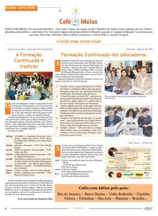 Ações concretas




CAFÉ COM IDÉIAS: Um momento filosófico... cria e quer ocupar um espaço social e filosófico de caráter muito especial, por ser eclético,
pluralista, democrático e, sobretudo livre. Vem para resgatar um antigo método de filosofar, quando os “amigos da filosofia” se reuniam para
                      conversar, discorrer e dissertar sobre as idéias, os homens, a vida na Pólis e o mundo em geral.


                                                                CAFÉS PoR ToDo PAíS

 - Santa Catarina - (Grande Florianópolis)                                                                                                              - Paraná - (Norte do PR)

            A Formação                                                 Formação Continuada dos educadores
           Continuada é
                                                               A
                                                                       formação continuada nos municípios de norte do
                                                                       Paraná foram organizadas pelo SINPRO (Sindi-

              tradição                                                 cato dos Professores das Escolas Particulares de
                                                                       Londrina e Norte do Paraná), o Colégio Mãe do
                                                                       Divino Amor (CMDA/Arapongas-PR), e o Centro
                                                                       de Filosofia Educação para o Pensar, em parceria
                                                               com o Núcleo de Educação de Apucarana e com as Secre-
                                                               tarias de Educação dos municípios.
                                                                   Algumas formações acontecidas durante os meses de
                                                               agosto e setembro no Norte do Paraná:

                                                                1-    “Família e escola: espaço privilegiado de vivência
                                                                      dos valores” - em Rio Bom/PR, no dia 26 de agosto.
                                                                      Realizado em parceria com Secretaria Municipal
                                                                      de Educação. Participaram 250 educadores.
                                                                2-    “A Tarefa de educar no Século XXI” - palestra com     Pais e professores reunidos para discutirem e socializarem
                                                                      café da manhã oferecido pelo Sinpro, às professoras   conhecimentos
                                                                      da CEI Nissa Rocha Cabral, em Londrina/PR, no


O
        Café com Idéias que acontece no município de São              dia 30 de agosto. Participaram 30 educadoras.
        José (Grande Florianópolis), está no seu sexto ano      3-    “Escola e família: parceiras na educação” Café com
        de existência e, acontece sempre no último sábado             Idéias em Borrazópolis/PR no dia 09 de setembro,
        de cada mês, no Centro de Atenção a Terceira Ida-             realizado em conjunto com a Secretaria Municipal
        de – CATI. São realizados oito cafés, quatro no pri-          de Educação. Neste encontro participaram mais de
        meiro semestre e quatro no segundo semestre.                  300 educadores.
   A média de participantes é de 35 a 40 pessoas em cada        4-    “Desafios e perspectivas da educação no mundo
café (professores, alunos, pais, gestores escolares). Os te-
                                                                      atual” - curso para professores no Colégio Marcos
mas abordados seguem a estrutura abrindo com a “Sala de
                                                                      Barros Freire, em Apucarana/PR, no dia 10 de se-
Espera”, onde um professor de sala de aula expõe e discute
                                                                      tembro. Perto de 60 professoras se reuniram.
sua experiência filosófico-pedagógica e, em seguida uma
conferência com convidado especial.                             5-    “Família e Escola” - Café com Idéias no Colégio
   Os temas de 2008:                                                  Mãe do Divino Amor, em Arapongas, no dia 27 de
                                                                      setembro. Cerca de 160 pessoas presentes, entre
                                                                      professores, pais e alunos.
 29/03     A Família e a construção do pensar com a
           criança, adolescente, jovem – Profª. Neusa
           Terezinha Pinto Valentim e Dr. Emery Oscar
           Valentim.                                                                                                                                       - São Paulo - (Limeira)

                                                               A
 26/04     Filosofia e literatura – Profª. Dra. Cláudia                contece sob a coordenação do Prof. Luis A. Vieira
           Druker.                                                     em Limeira/SP o Café filosófico: o sabor da sabe-
 31/05     Déficit de atenção e hiperatividade – Profª.                doria. Em parceria com o Sistema de Ensino Refle-
           Juliana da Silva.                                           xivo os eventos mensais têm despertado interesses
 28/06     A Importância da música na educação – Prof.                 de toda comunidade. Seguem alguns temas que
           Dr. Sérgio Luiz Ferreira.                                   foram discutidos e que tem repercutido:
 30/08     Intolerância, violência e loucura: uma traves-
                                                               14/6  O Amor, uma análise do desejo na obra O Banquete
           sia entre Erasmo de Roterdam, Montesquieu
                                                                     – Platão
           aos dias atuais – Dra. Márcia Aguiar Arend.
                                                                     – O menino que sabia demais
 27/09     Violência e consumo – Prof. Rafael Machado
                                                                     Prof. Luis A. Vieira
           do Livramento.
                                                               11/10 O Mito do cuidado
 25/10     Cronos: o tempo – Prof. Dr. Valmir Muraro
                                                                     Profª. Maria Elizabeth Vieira Teixeira
 29/11     Direito e cidadania sócio ambiental – Prof.
                                                               8/11 As origens filosóficas do racismo
           Ricardo Stanziola Vieira
                                                                     Prof. Ricardo Matheus Benedicto

   O Café com Idéias é uma atividade filosófica pedagógica
organizada pela Secretaria de Educação do Município de
São José em parceria com o Centro de Filosofia Educa-
ção para o Pensar, Editora Sophos e Sistema de Ensino
Reflexivo S.E.R. As avaliações feitas pelos participantes,
                                                                                             Cafés com Idéias pelo país:
nos encorajam a cada ano à continuarmos a favorecer o
exercício de uma cultura do pensar.                               Rio de Janeiro – Barra Mansa – Volta Redonda – Curitiba
                Prof. José Emilio de Medeiros Filho                   Vitória – Fortaleza – São Luís – Manaus – Brasília...

4                                                                                     portalser.net
 