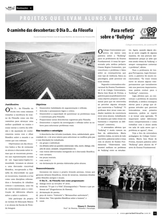 Realizações




                 PROJETOS QUE LEVAM ALUNOS À REFLEXÃO

  O caminho das descobertas: O Dia D... da Filosofia                                                                          Para refletir
                                    Escola Estadual Herbert José de Souza Betinho, de Santana do Paraíso/MG
                                                                                                                         sobre o “Bullying”
                                                                                                                                                        Colégio Universitário, de Londrina/PR



                                                                                                                      O
                                                                                                                      palestra
                                                                                                                              Colégio Universitário pro­
                                                                                                                              moveu em março uma
                                                                                                                                   sobre   o   “Bullying”
                                                                                                                                                            tes. Agora, quando algum alu­
                                                                                                                                                            no se sente coagido de alguma
                                                                                                                                                            maneira, ele nos procura ime­
                                                                                                                      para os professores do Ensino         diatamente porque já sabe que
                                                                                                                      Fundamental. O tema foi apre­         está sendo vítima do ‘bullying’, e
                                                                                                                      sentado pela médica pediatra          sempre conseguimos contornar
                                                                                                                      Cássia Regina Guimarães, que          o problema”, afirma.
                                                                                                                      conceituou o problema e falou             Para a professora de Lín­
                                                                                                                      sobre as consequências que            gua Portuguesa, Lígia Giovani­
                                                                                                                      esse tipo de violência, física ou     netti, a palestra foi muito es­
                                                                                                                      psicológica, pode provocar em         clarecedora. “Às vezes vemos
                                                                                                                      suas vítimas.                         entre os alunos alguns com­
                                                                                                                             Segundo a orientadora edu­     portamentos que inicialmente
                                                                                                                      cacional do Ensino Fundamen­          não nos parecem importantes,
                                                                                                                      tal II do Colégio Universitário,      mas podem evoluir para o
                                                                                                                      Marta Inez Rossi de Freitas, a        ‘bullying’”, comentou.
                                                                                                                      palestra para os professores teve         Lígia afirmou que, ao con­
                                                                                                                      como objetivo preparar o profis­      ceituar o problema de maneira
                                                                                                                      sional para que ele intervenha        detalhada, a médica conseguiu
Justificativa                         Objetivos                                                                       ao perceber alguma situação           alertar para o perigo que al­


O
                                      •    Desenvolver habilidades de argumentação e reflexão.                        que caracterize o “bullying”. “O      gumas atitudes que parecem
     Dia D... da Filosofia na
                                      •    Articular o pensamento lógico e crítico.                                   professor deve atuar como me­         brincadeiras    num      primeiro
     escola tem como máxima
                                      •    Desenvolver a capacidade de questionar os problemas reais                  diador também da convivência          momento, podem se repetir
ressaltar a excelência do ensi­
                                           e contextuais pela Filosofia.                                              entre seus alunos, trabalhando        e se tornar uma agressão. “É
no da Filosofia como um dos                                                                                           de maneira que todos vivam em         importante saber diferenciar
                                      •    Proporcionar novas descobertas cognitivas pela Filosofia.
caminhos para alcançar uma                                                                                            harmonia e respeitem as dife­         esses comportamentos e como
                                      •    Desenvolver o espírito da investigação e reflexão sobre os va­
melhor qualidade no ensino e                                                                                          renças”, comentou.                    trabalhar com o aluno ainda
                                           lores para solucionar problemas reais.
ousar iniciar o cultivo da refle­                                                                                            A orientadora afirmou que      em sala de aula antes que o
xão e da aquisição de conhe­          Eixo temático e estratégias                                                     “bullying” é muito comum na           problema se agrave”, disse.
                                                                                                                      fase    da   adolescência.   Marta        Veja a foto da orientadora
cimentos novos com o olhar                 A descoberta das virtudes (caridade, ética, solidariedade, gene­
                                                                                                                      também realiza, no início de todo     pedagógica do Colégio Univer­
filosófico sobre o mundo e as         rosidade etc. e de seus valores para solucionar os conflitos pela paz
                                                                                                                      ano letivo, palestras sobre o tema    sitário, Marta Inez Rossi de
coisas que nos rodeiam.               e com liberdade) foi trabalhada:
                                                                                                                      com os alunos do Ensino Fun­          Freitas, durante palestra sobre
    Objetivamos um dia educa­         •    em grupo e individual;
                                                                                                                      damental.     “Observamos     uma     “Bullying” para alunos da 4ª
                                      •    em debates sobre as questões existenciais: vida, morte, diálogo, rela­
tivo lúdico a fim de estimular                                                                                        sensível melhora no problema          série do Ensino Fundamental.
                                           ções de amor, amizade, companheirismo etc.
os alunos à discussão sobre te­                                                                                       de ‘bullying’ entre os estudan­
                                      •    com textos diferenciados instigando-os à discussão filosófica;
mas que se encontram presen­
                                      •    com cartazes;
tes nas representações sociais        •    em peças teatrais;
de um lugar/país/região/co­           •    com coral; e
munidade. Levamos os alunos           •    em declamação de poesias elaboradas pelos alunos.
a uma discussão conceitual
                                      Desenvolvimento
filosófica, recuperando a Filo­
sofia da obscuridade na qual               Iniciamos em março o projeto levando poemas, temas que
                                      geraram debates filosóficos, letras de músicas, máximas ditadas
se encontrava, trazendo­a à luz
                                      pelos filósofos antigos e atuais.
como uma disciplina reforma­
                                           O Dia D... da Filosofia tem como programação:
dora e formadora de cidadãos
                                      a)   diálogo entre as virtudes: 6ª série;
críticos e autônomos, uma via         b) músicas: “O que é a Vida” (Gonzaguinha) e “Somos o que po­
de conhecimento para a cons­               demos ser” (Engenheiros do Hawaii);
trução de diferentes olhares          c)   declamação de poesia;
sobre o saber e conhecer.             d) peça de teatro: “Gabriela” e “Metamorfose ambulante”;
    Irão participar do projeto        e)   leitura das: “Dez opiniões filosóficas sobre o homem”; e
as turmas de Educação Básica          f)   coral.

e os alunos da Escola de Perío­
                                                                                           Dinara C. Ferreira
do Integral.                                                             Prof.ª de História, Filosofia e Sociologia


                                                                                                                                                   w w w.por taldafilosofia.com.br        11
 