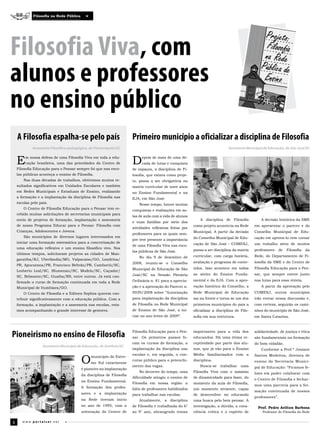 Filosofia na Rede Pública




Filosofia Viva, com
alunos e professores
no ensino público
    A Filosofia espalha-se pelo país                                   Primeiro município a oficializar a disciplina de Filosofia
             Assessoria Filosófico-pedagógica, de Florianópolis/SC                                                            Secretaria Municipal de Educação, de São José/SC



    E    m nossa defesa de uma Filosofia Viva em toda a edu­
         cação brasileira, uma das prioridades do Centro de
    Filosofia Educação para o Pensar sempre foi que nas esco­
                                                                       D    epois de mais de uma dé­
                                                                            cada de lutas e conquista
                                                                       de espaços, a disciplina de Fi­
    las públicas aconteça o ensino de Filosofia.                       losofia, que estava como proje­
        Nas duas décadas de trabalhos, obtivemos muitos re­            to, passa a ser obrigatória na
    sultados significativos em Unidades Escolares e também             matriz curricular de nove anos
    em Redes Municipais e Estaduais de Ensino, realizando              no Ensino Fundamental e na
    a formação e a implantação da disciplina de Filosofia nas          EJA, em São José.
    escolas pelo país.                                                    Nesse tempo, houve muitas
        O Centro de Filosofia Educação para o Pensar tem re­
                                                                       conquistas e realizações em sa­
    cebido muitas solicitações de secretarias municipais para
                                                                       las de aula com a vida de alunos
    envio de projetos de formação, implantação e assessoria                                                   A disciplina de Filosofia           A decisão histórica da SME
                                                                       e suas famílias por meio das
    de nosso Programa Educar para o Pensar: Filosofia com                                                 como projeto acontecia na Rede      em apresentar o parecer e do
                                                                       atividades reflexivas feitas por
    Crianças, Adolescentes e Jovens.                                                                      Municipal. A partir da decisão      Conselho Municipal de Edu­
                                                                       professores para os quais sem­
        São municípios de diversos lugares interessados em                                                do Conselho Municipal de Edu­       cação em aprová­lo vem coroar
                                                                       pre teve presente a importância
    iniciar uma formação sistemática para a concretização de                                              cação de São José – COMESJ,         um trabalho sério de muitos
                                                                       de uma Filosofia Viva nas esco­
    uma educação reflexiva e um ensino filosófico vivo. Nos
                                                                       las públicas de São José.          passa a ser disciplina da matriz    professores     de   Filosofia   da
    últimos tempos, solicitaram projetos as cidades de Man­
                                                                          No dia 9 de dezembro de         curricular, com carga horária,      Rede, do Departamento de Fi­
    garatiba/RJ, Uberlândia/MG, Valparaíso/GO, Londrina/
                                                                       2008, reuniu­se o Conselho         avaliação e programa de conte­      losofia da SME e do Centro de
    PR, Apucarana/PR, Francisco Beltrão/PR, Camboriú/SC,
                                                                       Municipal de Educação de São       údos. Isso acontece em todas        Filosofia Educação para o Pen­
    Leoberto Leal/SC, Blumenau/SC, Modelo/SC, Caçador/
                                                                       José/SC na Sessão Plenária         as séries do Ensino Funda­          sar, que sempre esteve junto
    SC, Belmonte/SC, Guaíba/RS, entre outros. Já está con­
                                                                       Ordinária n. 81 para a aprecia­    mental e da EJA. Com a apro­        nas lutas para essa vitória.
    firmado o curso de formação continuada em toda a Rede
    Municipal de Itumbiara/GO.                                         ção e a aprovação do Parecer n.    vação histórica do Conselho, a          A partir da aprovação pelo
        O Centro de Filosofia e a Editora Sophos querem con­           0039/2008 sobre “Autorização       Rede Municipal de Educação          COMESJ, outros municípios
    tribuir significativamente com a educação pública. Com a           para implantação da disciplina     sai na frente e torna­se um dos     irão entrar nessa discussão e,
    formação, a implantação e a assessoria nas escolas, esta­          de Filosofia na Rede Municipal     primeiros municípios do país a      com certeza, seguirão os cami­
    mos acompanhando o grande interesse de gestores.                   de Ensino de São José, a ini­      oficializar a disciplina de Filo­   nhos do município de São José,
                                                                       ciar no ano letivo de 2009”.       sofia em sua estrutura.             em Santa Catarina.




Pioneirismo no ensino de Filosofia                                     Filosofia Educação para o Pen­
                                                                       sar. Os primeiros passos fo­
                                                                                                          importantes para a vida dos
                                                                                                          educandos. Há uma ótima re­
                                                                                                                                              solidariedade, de justiça e ética
                                                                                                                                              são fundamentais na formação
                                                                       ram os cursos de formação, a       ceptividade por parte dos alu­      do bom cidadão.
                   Secretaria Municipal de Educação, de Sombrio/SC
                                                                       implantação da disciplina nas      nos, que já vão para o Ensino           Conforme a Prof.ª Josiane


                                          O
                                                                       escolas e, em seguida, o con­      Médio familiarizados com a          Santos Medeiros, diretora de
                                                município do Extre­
                                                                       curso público para o preenchi­     disciplina.                         ensino da Secretaria Munici­
                                                mo Sul catarinense
                                                                       mento das vagas.                       Busca­se    trabalhar   uma     pal de Educação: “Ficamos fe­
                                          é pioneiro na implantação
                                                                          No decorrer do tempo, uma       Filosofia Viva com o máximo         lizes em poder colaborar com
                                          da disciplina de Filosofia
                                                                       dificuldade atingiu o ensino de    de dinamicidade para fazer, do      o Centro de Filosofia e fechar­
                                          no Ensino Fundamental.
                                                                       Filosofia em nossa região: a       momento da aula de Filosofia,
                                                                                                                                              mos uma parceria para a for­
                                          A formação dos profes­       falta de professores habilitados   um momento atraente, capaz
                                                                                                                                              mação continuada de nossos
                                          sores e a implantação        para trabalhar nas escolas.        de desenvolver no educando
                                                                                                                                              professores”.
                                          na Rede tiveram início          Atualmente, a disciplina        uma busca pelo bem pensar. A
                                          no ano de 1995, com a        de Filosofia é trabalhada do 6°    investigação, a dúvida, a cons­       Prof. Pedro Arilton Barbosa
                                          orientação do Centro de      ao 9° ano, abrangendo temas        ciência crítica e o espírito de         Professor de Filosofia da Rede


6      w w w.por talser.net
 