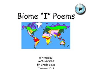 Biome “I” Poems Written by  Mrs. Corum’s 5 th  Grade Class January 2012 