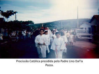 Procissão Católica presidida pelo Padre Lino Dal’la
Pozza.
 