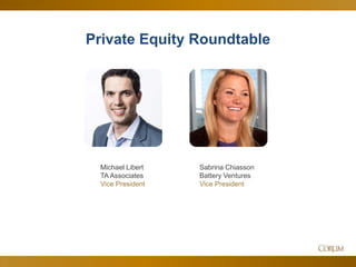 50
Private Equity Roundtable
Michael Libert
TA Associates
Vice President
Sabrina Chiasson
Battery Ventures
Vice President
 