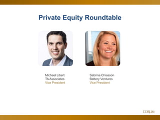 53
Private Equity Roundtable
Michael Libert
TA Associates
Vice President
Sabrina Chiasson
Battery Ventures
Vice President
 