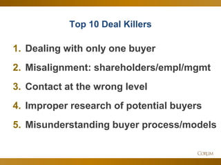 90
Top 10 Deal Killers
1. Dealing with only one buyer
2. Misalignment: shareholders/empl/mgmt
3. Contact at the wrong leve...