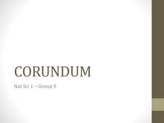 CORUNDUM
Nat Sci 1 – Group 9
 