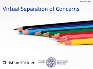 Photo (cc) Horia Varlan




Virtual Separation of Concerns




Christian Kästner
 