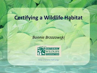 Certifying a Wildlife Habitat Bonnie Brzozowski http://www. nwf .org/ 