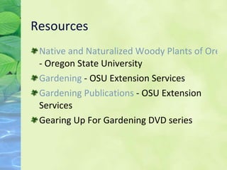 Resources Native and Naturalized Woody Plants of Oregon  - Oregon State University Gardening  - OSU Extension Services Gardening Publications  - OSU Extension Services Gearing Up For Gardening DVD series 