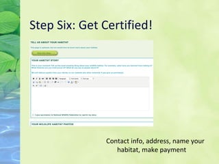 Step Six: Get Certified! Contact info, address, name your habitat, make payment 