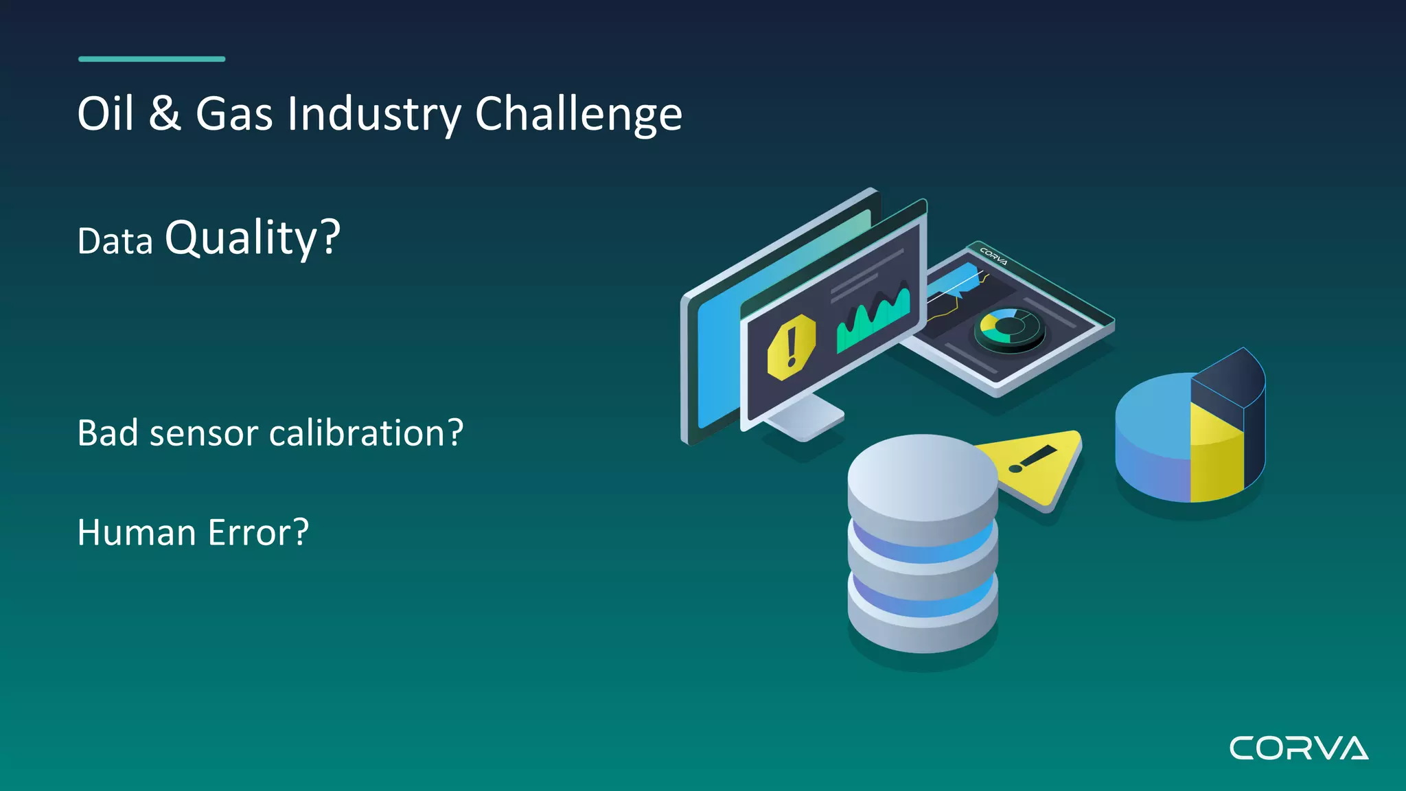 Oil & Gas Industry Challenge
Data Quality?
Bad sensor calibration?
Human Error?
 