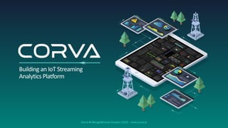 Building an IoT Streaming
Analytics Platform
Corva @ MongoDB.local Houston 2019 – www.corva.ai
 
