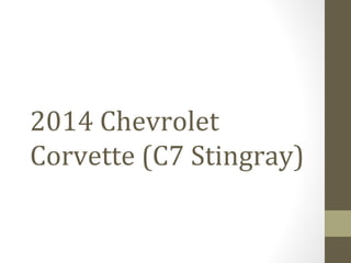 2014 Chevrolet
Corvette (C7 Stingray)

 