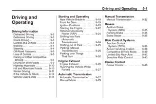 Chevrolet Corvette Owner Manual - 2012                                                                                                   Black plate (1,1)




                                                                                                                                Driving and Operating                          9-1

       Driving and                                                    Starting and Operating
                                                                       New Vehicle Break-In . . . . . . . .              9-18
                                                                                                                                 Manual Transmission
                                                                                                                                  Manual Transmission . . . . . . . . 9-32
       Operating                                                       Front Air Dam . . . . . . . . . . . . . . .
                                                                       Ignition Positions . . . . . . . . . . . .
                                                                                                                         9-19
                                                                                                                         9-20    Brakes
                                                                       Starting the Engine . . . . . . . . . .           9-22     Antilock Brake
                                                                       Retained Accessory                                          System (ABS) . . . . . . . . . . . . . . 9-35
       Driving Information                                                                                                        Parking Brake . . . . . . . . . . . . . . . 9-36
        Distracted Driving . . . . . . . . . . . . . 9-2                 Power (RAP) . . . . . . . . . . . . . . .       9-24
                                                                       Shifting Into Park                                         Brake Assist . . . . . . . . . . . . . . . . . 9-36
        Defensive Driving . . . . . . . . . . . . . 9-3
        Drunk Driving . . . . . . . . . . . . . . . . . 9-3              (Automatic                                              Ride Control Systems
        Control of a Vehicle . . . . . . . . . . . 9-4                   Transmission) . . . . . . . . . . . . . .       9-24     Traction Control
        Braking . . . . . . . . . . . . . . . . . . . . . . . 9-4      Shifting out of Park . . . . . . . . . .          9-25      System (TCS) . . . . . . . . . . . . . .   9-36
        Steering . . . . . . . . . . . . . . . . . . . . . . . 9-4     Parking (Manual                                            Active Handling System . . . . .            9-38
        Off-Road Recovery . . . . . . . . . . . . 9-5                    Transmission) . . . . . . . . . . . . . .       9-26     Competitive Driving Mode . . .              9-39
        Loss of Control . . . . . . . . . . . . . . . . 9-5            Parking over Things                                        Limited-Slip Rear Axle . . . . . . .        9-43
        Racing or Other Competitive                                      That Burn . . . . . . . . . . . . . . . . . .   9-26     Selective Ride Control . . . . . . .        9-43
          Driving . . . . . . . . . . . . . . . . . . . . . . . 9-6   Engine Exhaust
        Driving on Wet Roads . . . . . . . . . 9-9                                                                               Cruise Control
                                                                       Engine Exhaust . . . . . . . . . . . . . . 9-26            Cruise Control . . . . . . . . . . . . . . . 9-45
        Highway Hypnosis . . . . . . . . . . . 9-10                    Running the Vehicle While
        Hill and Mountain Roads . . . . . 9-10                          Parked . . . . . . . . . . . . . . . . . . . . . 9-27
        Winter Driving . . . . . . . . . . . . . . . . 9-11
        If the Vehicle Is Stuck . . . . . . . . 9-13                  Automatic Transmission
        Vehicle Load Limits . . . . . . . . . . 9-14                   Automatic Transmission . . . . . 9-27
                                                                       Manual Mode . . . . . . . . . . . . . . . . 9-29
 
