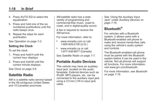 Chevrolet Corvette Owner Manual - 2012                                                     Black plate (18,1)




   1-18        In Brief

   4. Press AUTO EQ to select the          XM satellite radio has a wide           See “Using the Auxiliary Input
      equalization.                        variety of programming and              Jack” under Auxiliary Devices on
   5. Press and hold one of the six        commercial-free music, coast to         page 7‑16.
      numbered pushbuttons until the       coast, and in digital-quality sound.
      radio beeps once.                    A fee is required to receive the        Bluetooth®
   6. Repeat the steps for each            XM service.                             For vehicles with a Bluetooth
      pushbutton.                          For more information, refer to:         system, it allows users with a
                                                                                   Bluetooth‐enabled cell phone to
   See Operation on page 7‑2.              .   www.xmradio.com or call             make and receive hands-free calls
                                               1-800-929-2100 (U.S.)               using the vehicle’s audio system
   Setting the Clock
                                           .   www.xmradio.ca or call              and controls.
   To set the clock:                           1-877-438-9677 (Canada)             The Bluetooth‐enabled cell phone
   1. Press and hold H until the           See Satellite Radio on page 7‑7.        must be paired with the Bluetooth
      correct hour displays.                                                       system before it can be used in the
   2. Press and hold M until the           Portable Audio Devices                  vehicle. Not all phones will support
      correct minute displays.                                                     all functions. For more information,
                                           This vehicle may have an auxiliary      visit www.gm.com/bluetooth.
   See Clock on page 5‑6.                  input jack, located on the audio
                                           faceplate. External devices such as     For more information, see Bluetooth
   Satellite Radio                         iPod®, MP3 players, etc. can be         on page 7‑16.
                                           connected to the auxiliary input jack
   XM is a satellite radio service based
                                           using a 3.5 mm (1/8 in) input jack
   in the 48 contiguous United States
                                           cable.
   and 10 Canadian provinces.
 