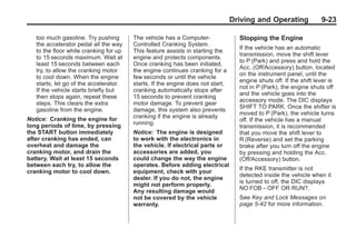 Chevrolet Corvette Owner Manual - 2012                                                          Black plate (23,1)




                                                                                        Driving and Operating              9-23

           too much gasoline. Try pushing       The vehicle has a Computer-               Stopping the Engine
           the accelerator pedal all the way    Controlled Cranking System.
                                                                                          If the vehicle has an automatic
           to the floor while cranking for up   This feature assists in starting the
                                                                                          transmission, move the shift lever
           to 15 seconds maximum. Wait at       engine and protects components.
                                                                                          to P (Park) and press and hold the
           least 15 seconds between each        Once cranking has been initiated,
                                                                                          Acc. (Off/Accessory) button, located
           try, to allow the cranking motor     the engine continues cranking for a
                                                                                          on the instrument panel, until the
           to cool down. When the engine        few seconds or until the vehicle
                                                                                          engine shuts off. If the shift lever is
           starts, let go of the accelerator.   starts. If the engine does not start,
                                                                                          not in P (Park), the engine shuts off
           If the vehicle starts briefly but    cranking automatically stops after
                                                                                          and the vehicle goes into the
           then stops again, repeat these       15 seconds to prevent cranking
                                                                                          accessory mode. The DIC displays
           steps. This clears the extra         motor damage. To prevent gear
                                                                                          SHIFT TO PARK. Once the shifter is
           gasoline from the engine.            damage, this system also prevents
                                                                                          moved to P (Park), the vehicle turns
       Notice: Cranking the engine for          cranking if the engine is already
                                                                                          off. If the vehicle has a manual
       long periods of time, by pressing        running.
                                                                                          transmission, it is recommended
       the START button immediately             Notice: The engine is designed            that you move the shift lever to
       after cranking has ended, can            to work with the electronics in           R (Reverse) and set the parking
       overheat and damage the                  the vehicle. If electrical parts or       brake after you turn off the engine
       cranking motor, and drain the            accessories are added, you                by pressing and holding the Acc.
       battery. Wait at least 15 seconds        could change the way the engine           (Off/Accessory) button.
       between each try, to allow the           operates. Before adding electrical
                                                                                          If the RKE transmitter is not
       cranking motor to cool down.             equipment, check with your
                                                                                          detected inside the vehicle when it
                                                dealer. If you do not, the engine
                                                                                          is turned to off, the DIC displays
                                                might not perform properly.
                                                                                          NO FOB – OFF OR RUN?.
                                                Any resulting damage would
                                                not be covered by the vehicle             See Key and Lock Messages on
                                                warranty.                                 page 5‑42 for more information.
 
