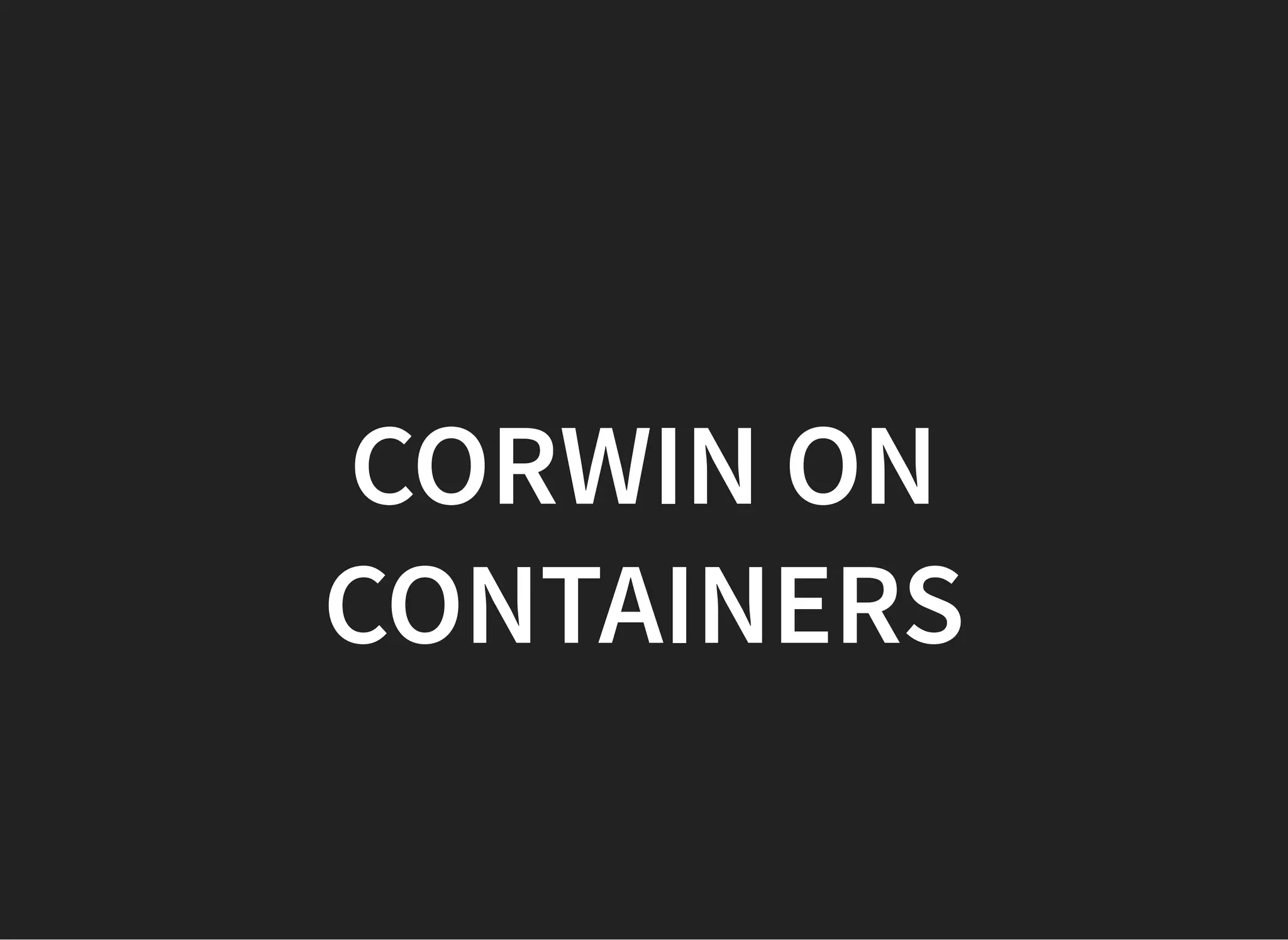 CORWIN ONCORWIN ON
CONTAINERSCONTAINERS
 