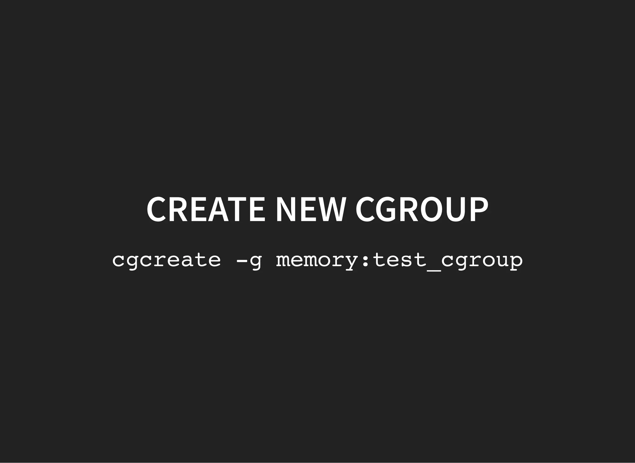 CREATE NEW CGROUPCREATE NEW CGROUP
cgcreate -g memory:test_cgroup
 