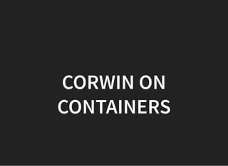 CORWIN ONCORWIN ON
CONTAINERSCONTAINERS
 